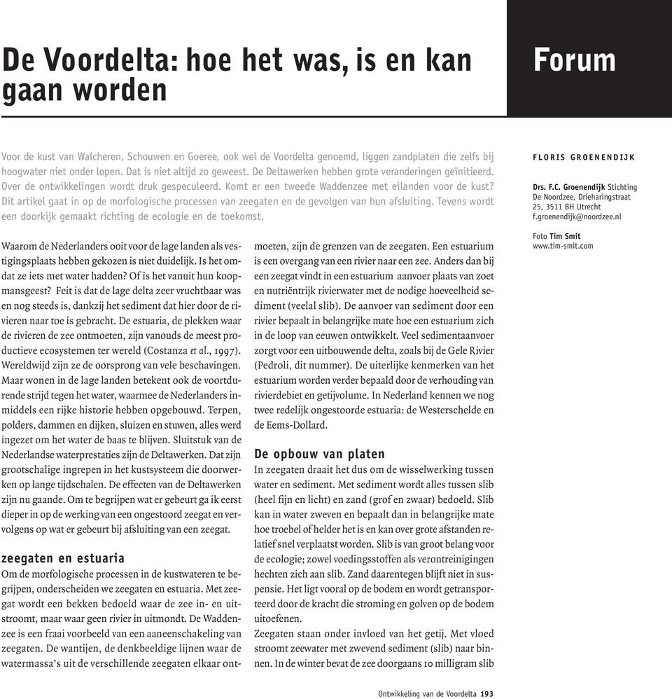 Dit artikel gaat in op de morfologische processen van zeegaten en de gevolgen van hun afsluiting. Tevens wordt een doorkijk gemaakt richting de ecologie en de toekomst. FLORIS GROENENDIJK Drs. F.C.