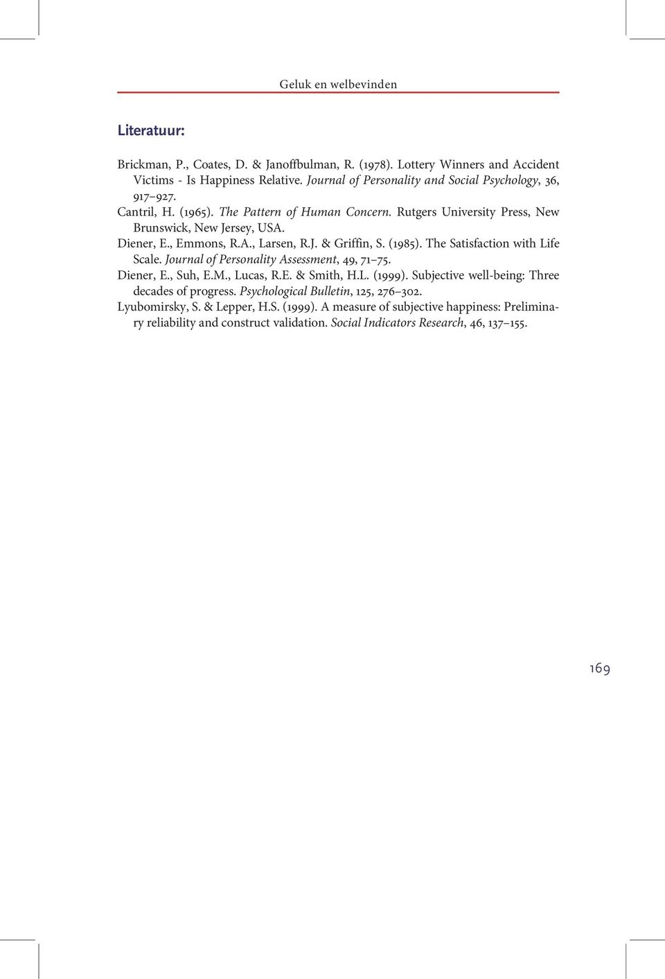 The Satisfaction with Life Scale. Journal of Personality Assessment, 49, 71 75. Diener, E., Suh, E.M., Lucas, R.E. & Smith, H.L. (1999). Subjective well-being: Three decades of progress.