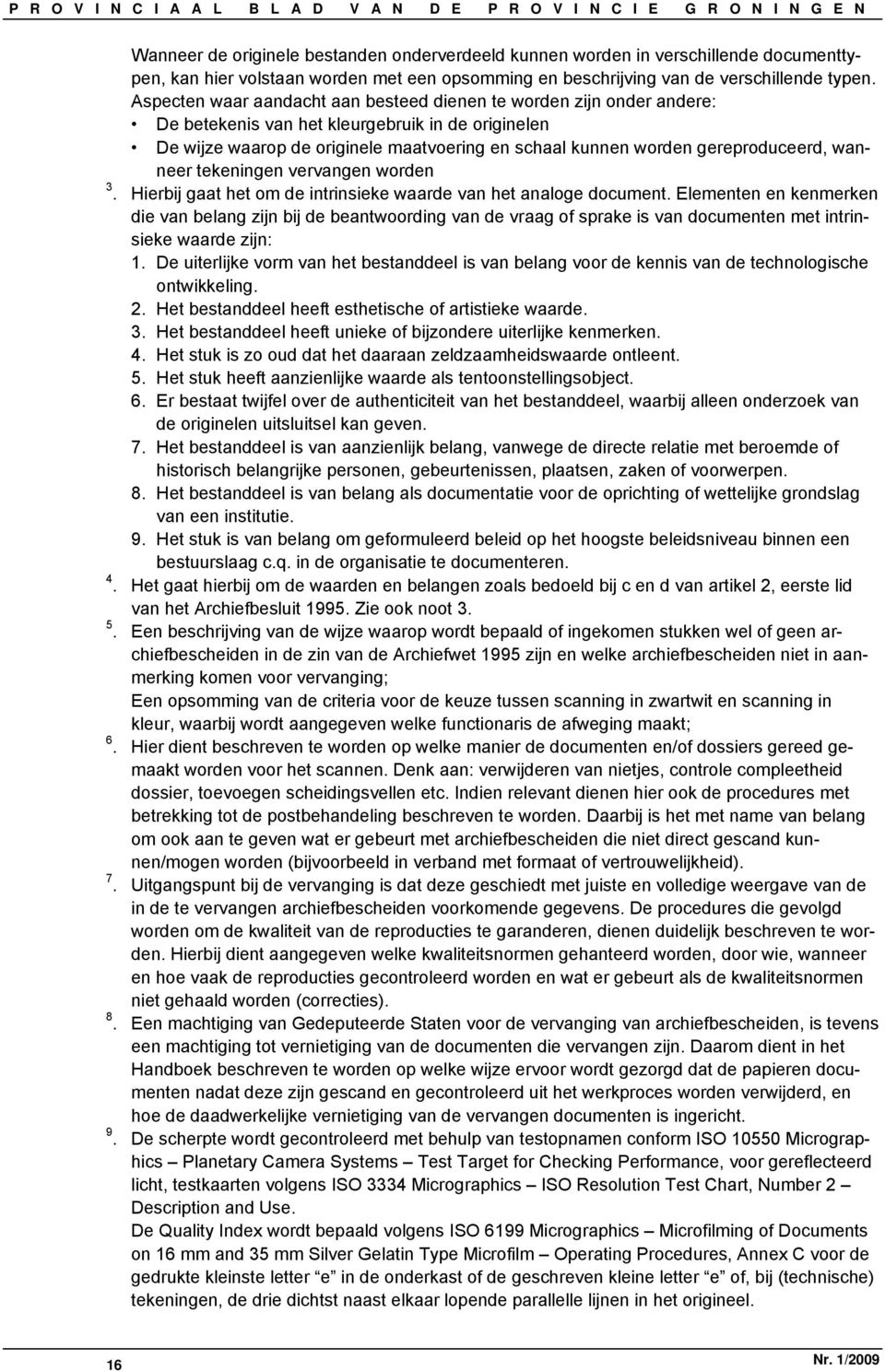 gereproduceerd, wanneer tekeningen vervangen worden 3. Hierbij gaat het om de intrinsieke waarde van het analoge document.