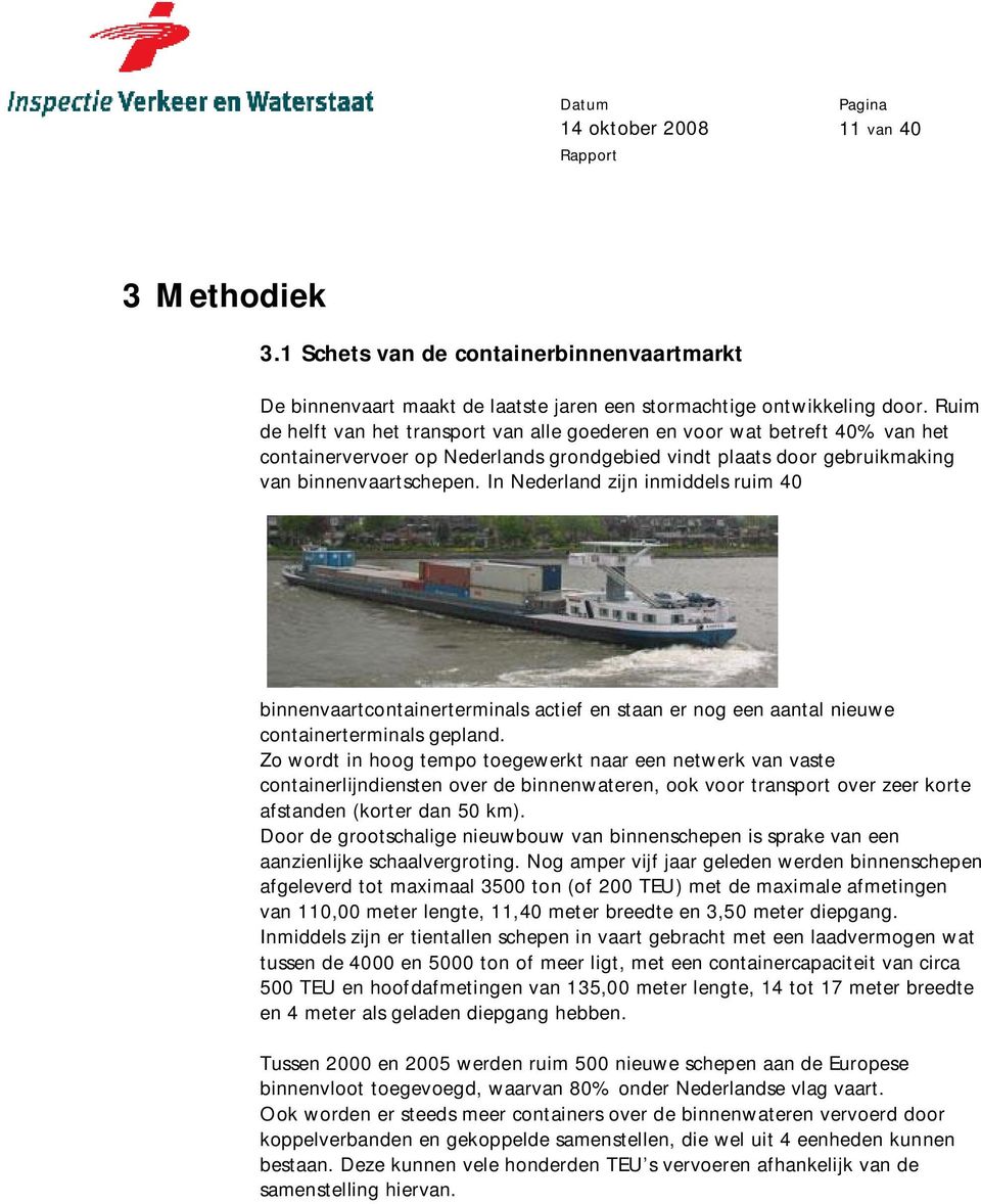 In Nederland zijn inmiddels ruim 40 binnenvaartcontainerterminals actief en staan er nog een aantal nieuwe containerterminals gepland.