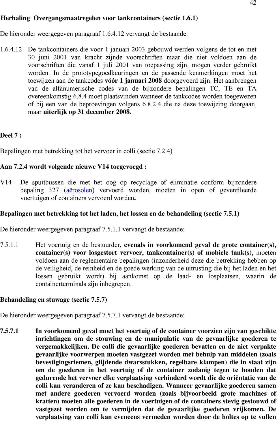 In de prototypegoedkeuringen en de passende kenmerkingen moet het toewijzen aan de tankcodes vóór 1 januari 2008 doorgevoerd zijn.