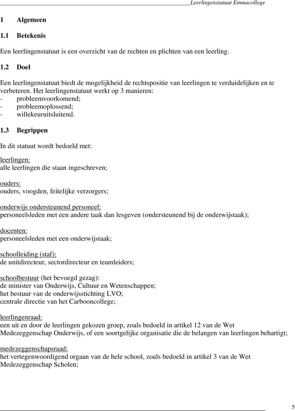 3 Begrippen In dit statuut wordt bedoeld met: leerlingen: alle leerlingen die staan ingeschreven; ouders: ouders, voogden, feitelijke verzorgers; onderwijs ondersteunend personeel: personeelsleden