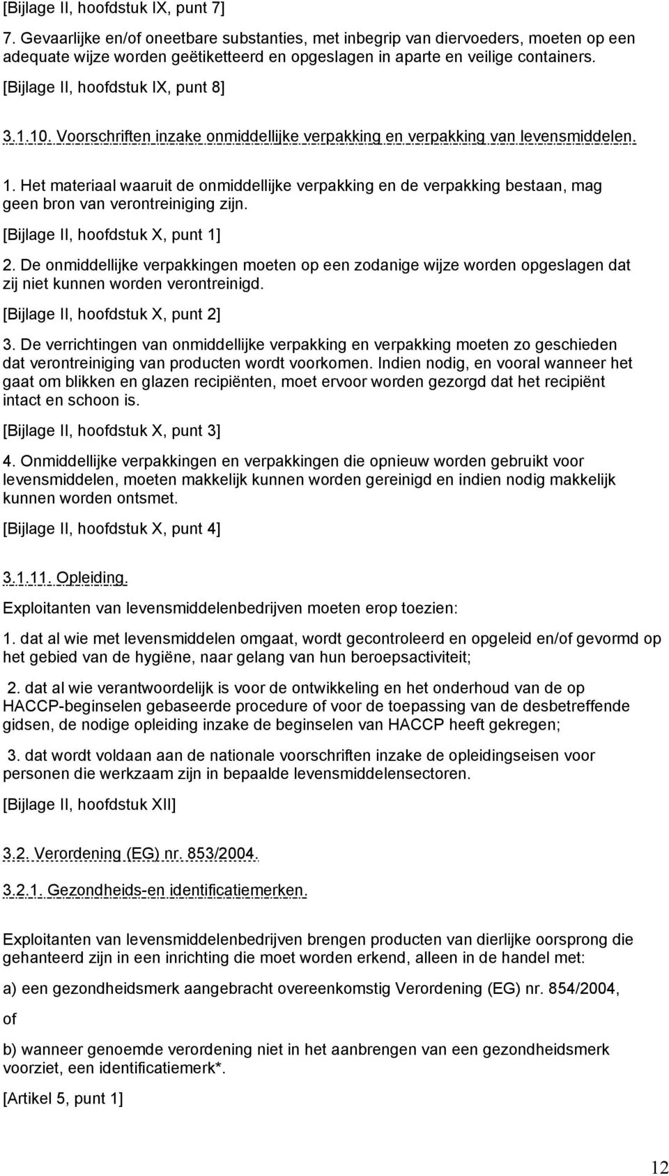 [Bijlage II, hoofdstuk IX, punt 8] 3.1.10. Voorschriften inzake onmiddellijke verpakking en verpakking van levensmiddelen. 1.