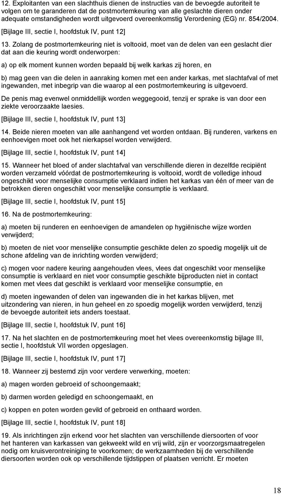 Zolang de postmortemkeuring niet is voltooid, moet van de delen van een geslacht dier dat aan die keuring wordt onderworpen: a) op elk moment kunnen worden bepaald bij welk karkas zij horen, en b)