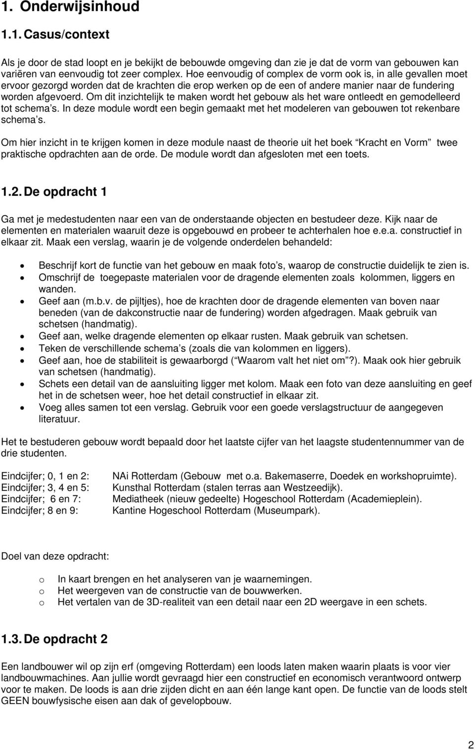 Om dit inzichtelijk te maken wordt het gebouw als het ware ontleedt en gemodelleerd tot schema s. In deze module wordt een begin gemaakt met het modeleren van gebouwen tot rekenbare schema s.