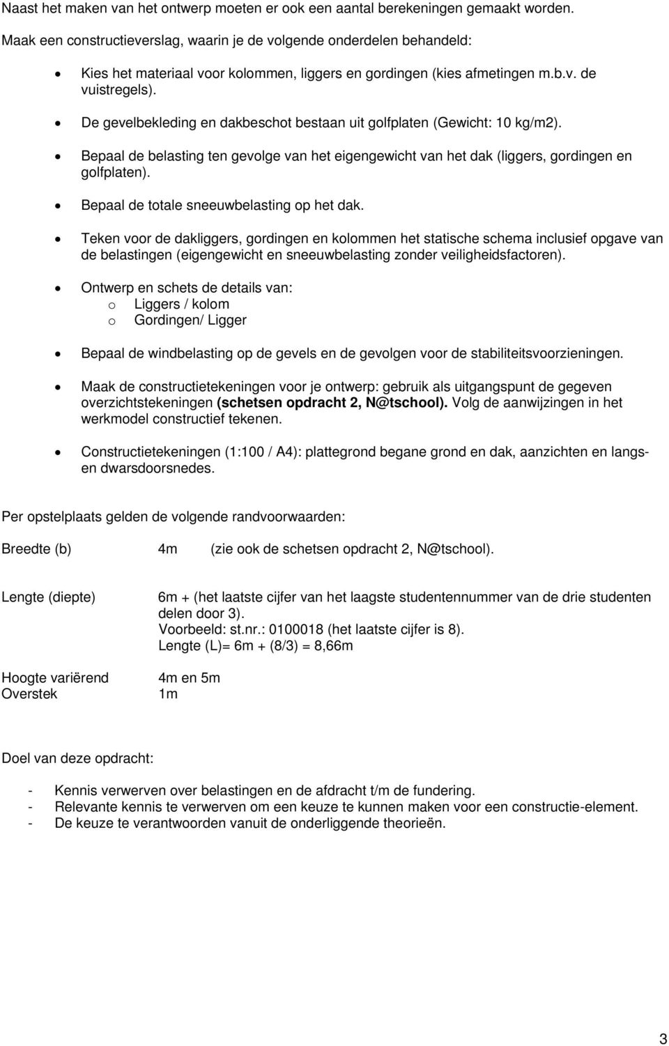 De gevelbekleding en dakbeschot bestaan uit golfplaten (Gewicht: 10 kg/m2). Bepaal de belasting ten gevolge van het eigengewicht van het dak (liggers, gordingen en golfplaten).