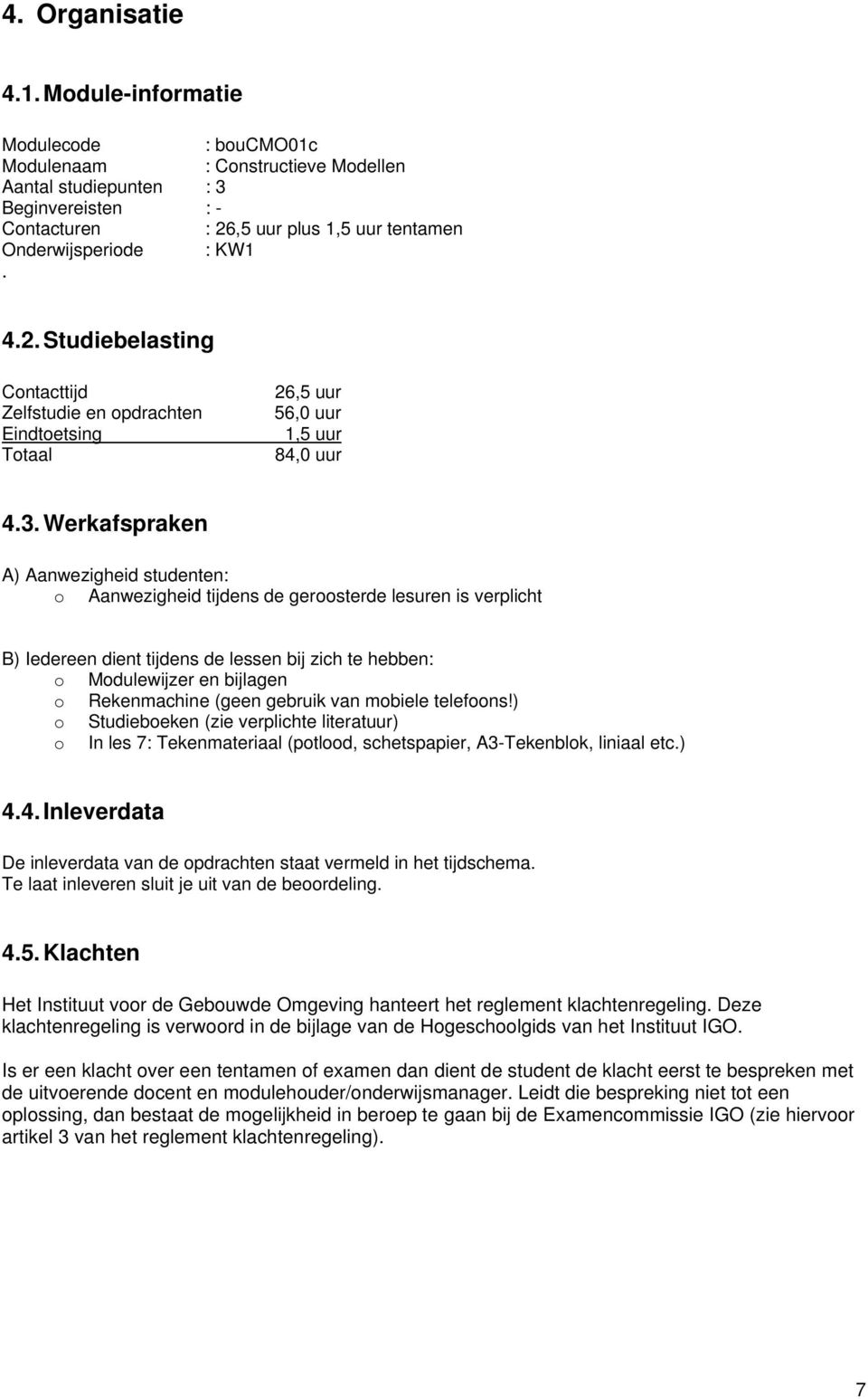 ,5 uur plus 1,5 uur tentamen Onderwijsperiode : KW1. 4.2. Studiebelasting Contacttijd Zelfstudie en opdrachten Eindtoetsing Totaal 26,5 uur 56,0 uur 1,5 uur 84,0 uur 4.3.