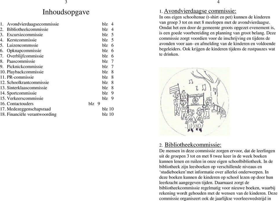 Sportcommissie blz 9 15. Verkeerscommissie blz 9 16. Contactouders blz 9 17. Medezeggenschapsraad blz 10 18. Financiële verantwoording blz 10 4 1.