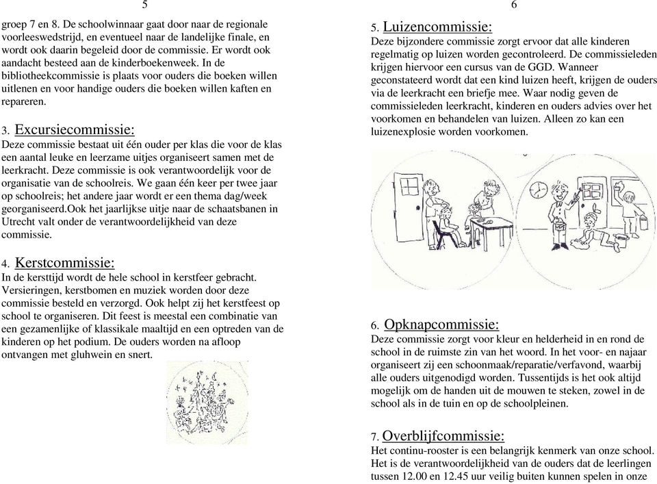 Excursiecommissie: Deze commissie bestaat uit één ouder per klas die voor de klas een aantal leuke en leerzame uitjes organiseert samen met de leerkracht.