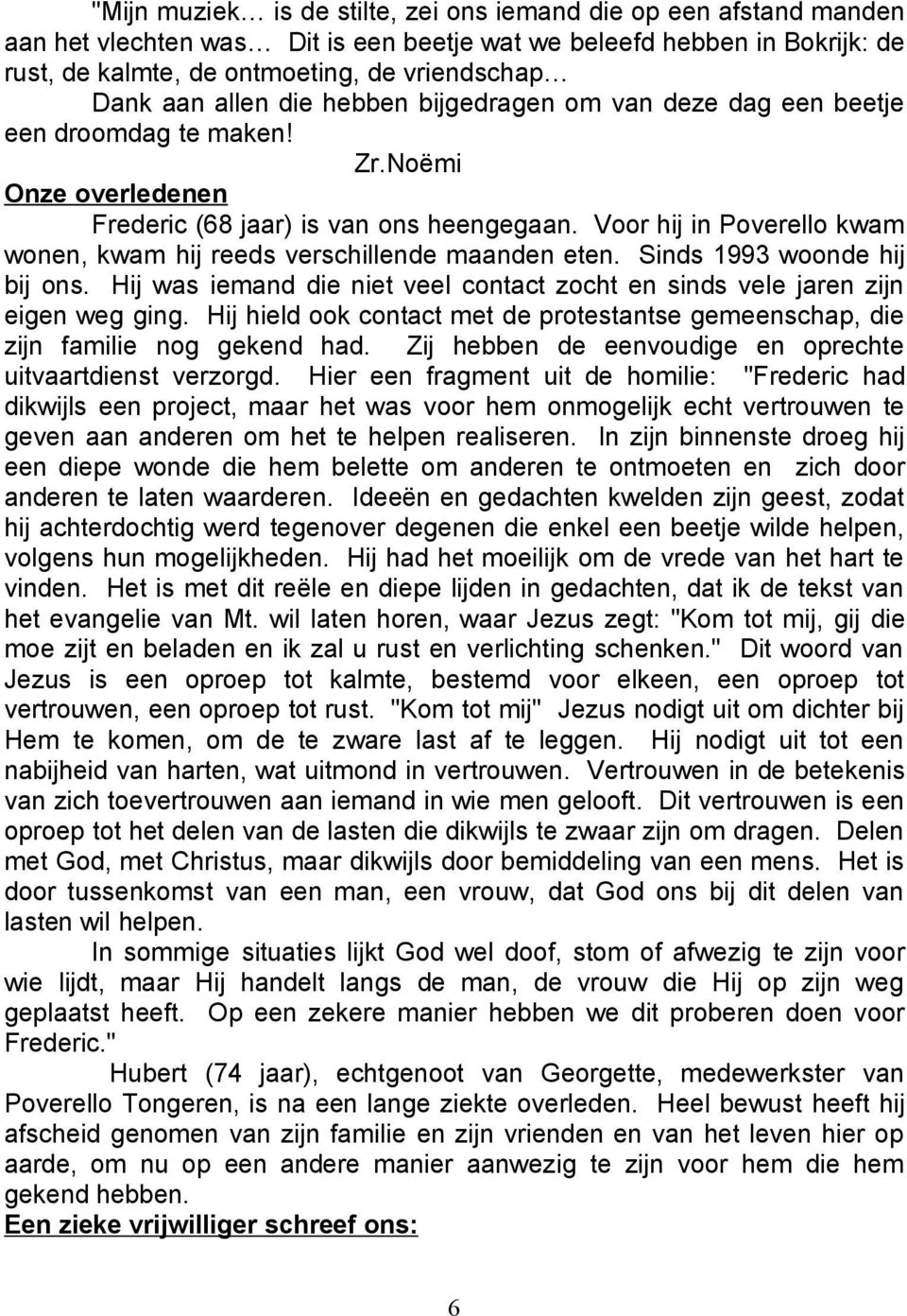 Voor hij in Poverello kwam wonen, kwam hij reeds verschillende maanden eten. Sinds 1993 woonde hij bij ons. Hij was iemand die niet veel contact zocht en sinds vele jaren zijn eigen weg ging.