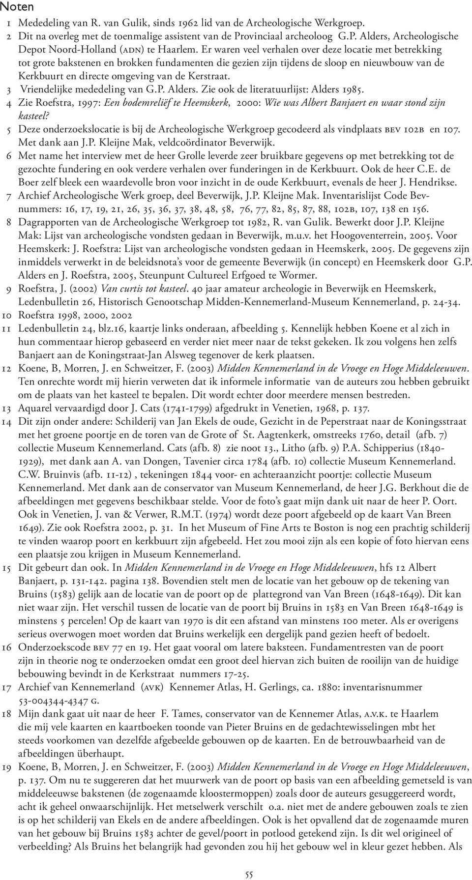 3 Vriendelijke mededeling van G.P. Alders. Zie ook de literatuurlijst: Alders 1985. 4 Zie Roefstra, 1997: Een bodemreliëf te Heemskerk, 2000: Wie was Albert Banjaert en waar stond zijn kasteel?