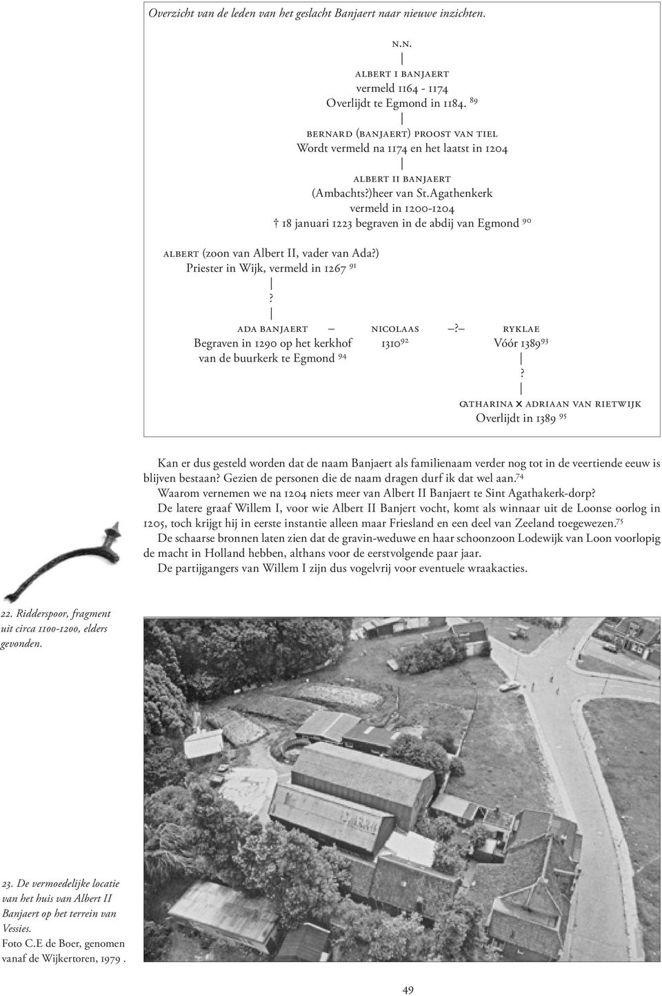 Agathenkerk vermeld in 1200-1204 18 januari 1223 begraven in de abdij van Egmond 90 Albert (zoon van Albert II, vader van Ada?) Priester in Wijk, vermeld in 1267 91? Ada Banjaert Nicolaas?