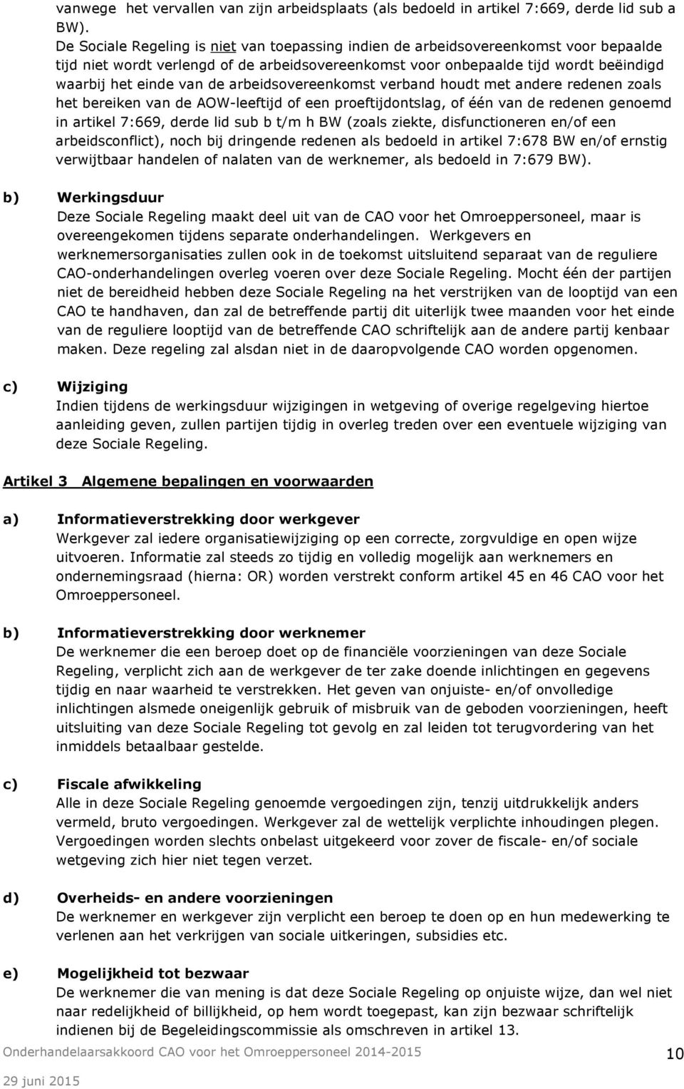 arbeidsovereenkomst verband houdt met andere redenen zoals het bereiken van de AOW-leeftijd of een proeftijdontslag, of één van de redenen genoemd in artikel 7:669, derde lid sub b t/m h BW (zoals