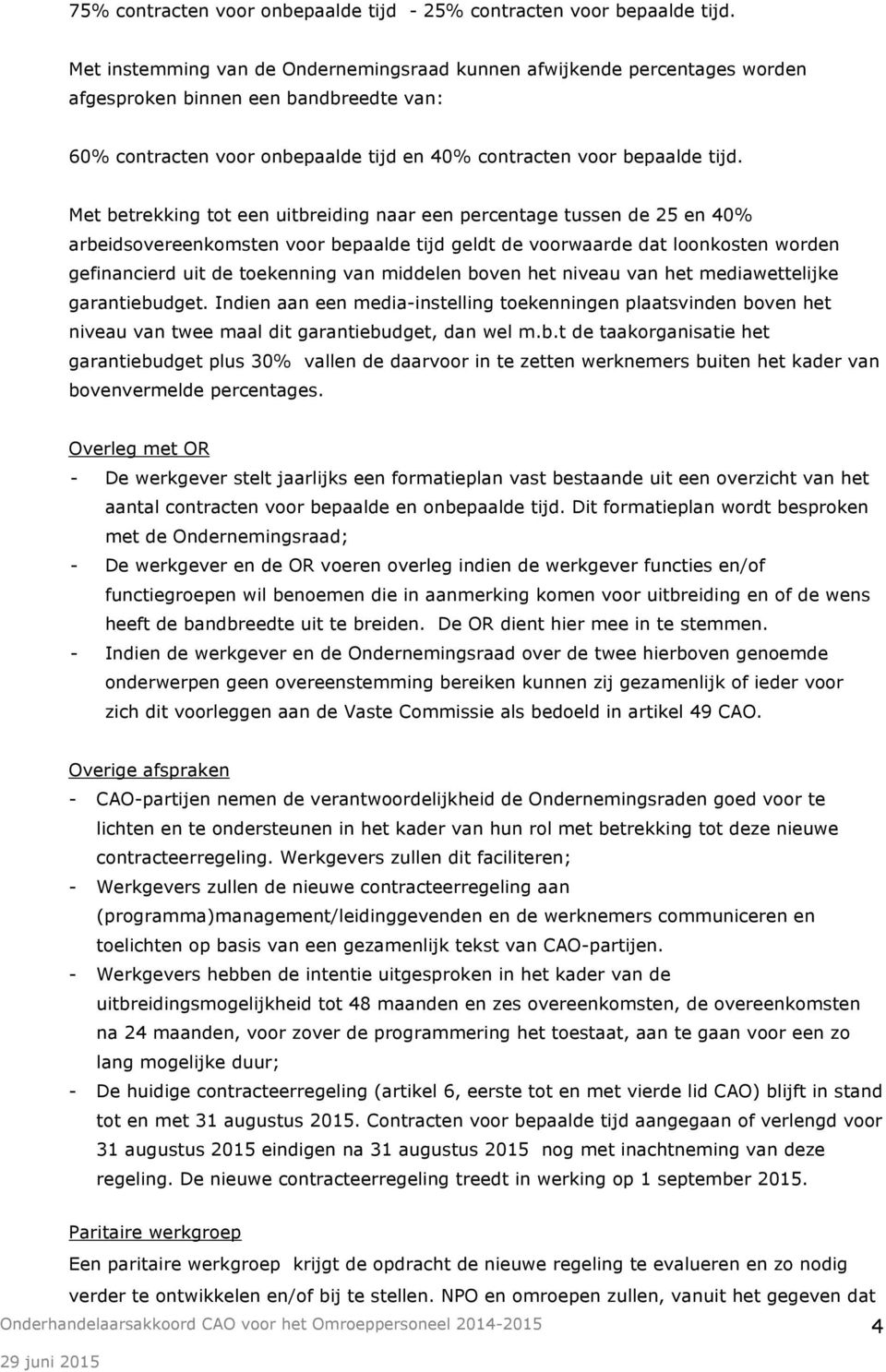 Met betrekking tot een uitbreiding naar een percentage tussen de 25 en 40% arbeidsovereenkomsten voor bepaalde tijd geldt de voorwaarde dat loonkosten worden gefinancierd uit de toekenning van