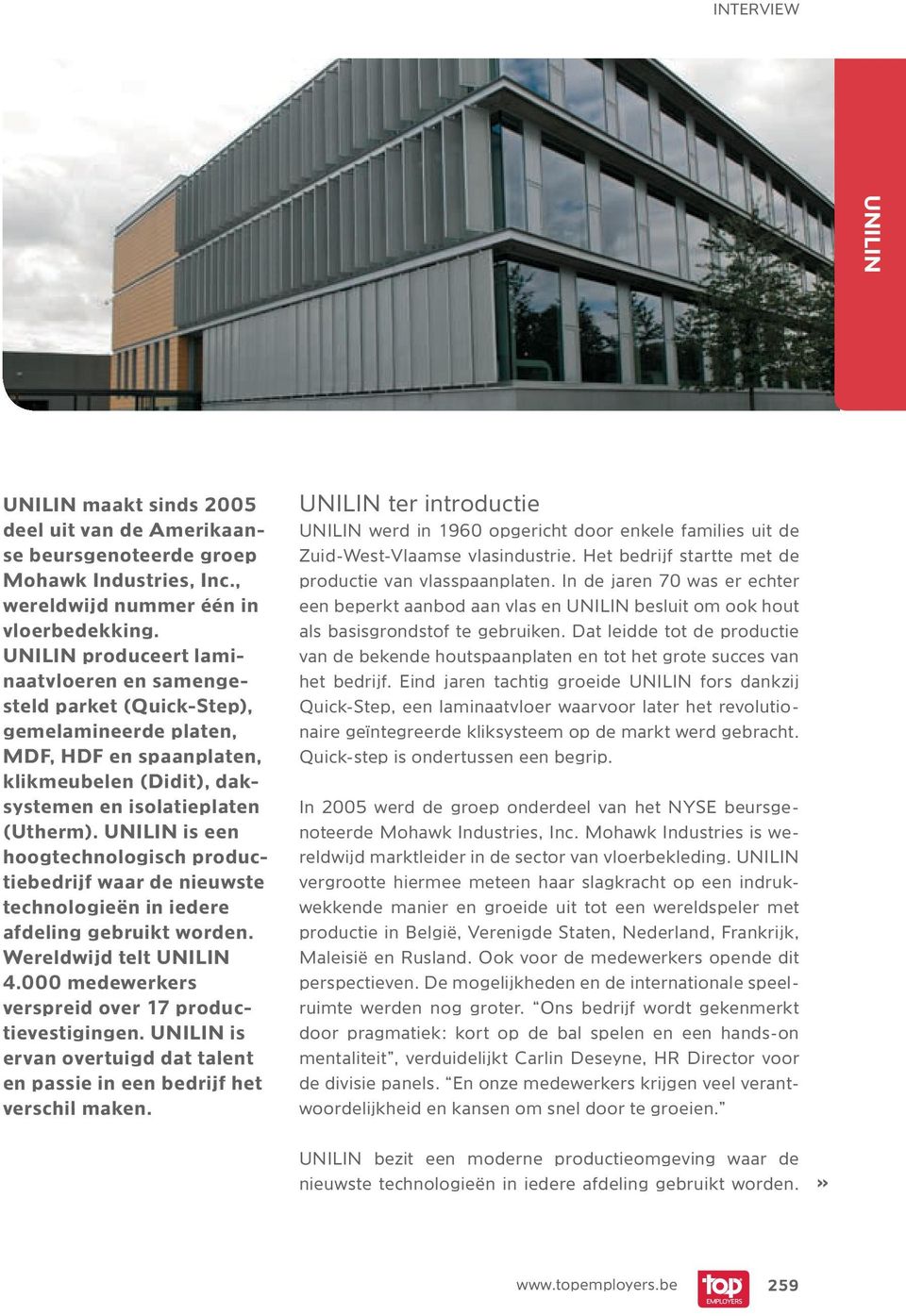 UNILIN is een hoogtechnologisch productiebedrijf waar de nieuwste technologieën in iedere afdeling gebruikt worden. Wereldwijd telt UNILIN 4.000 medewerkers verspreid over 17 productievestigingen.