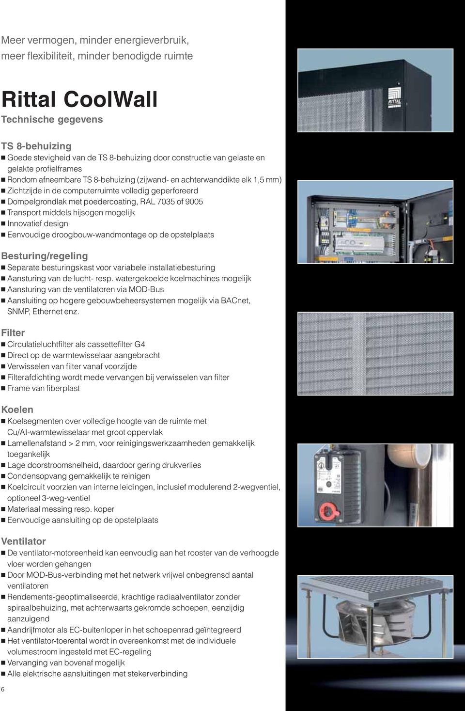 7035 of 9005 Transport middels hijsogen mogelijk Innovatief design Eenvoudige droogbouw-wandmontage op de opstelplaats Besturing/regeling Separate besturingskast voor variabele installatiebesturing