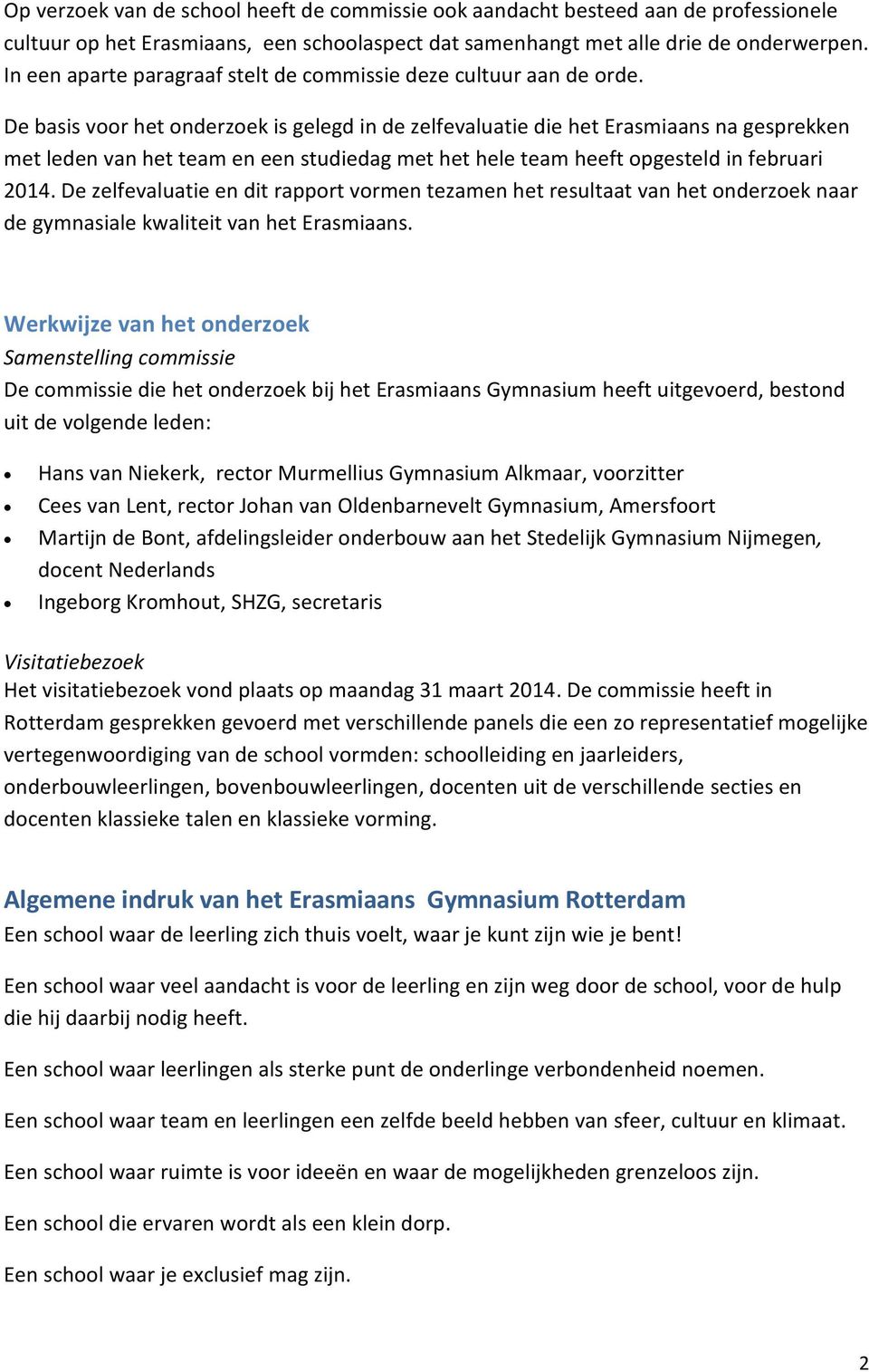 De basis voor het onderzoek is gelegd in de zelfevaluatie die het Erasmiaans na gesprekken met leden van het team en een studiedag met het hele team heeft opgesteld in februari 2014.