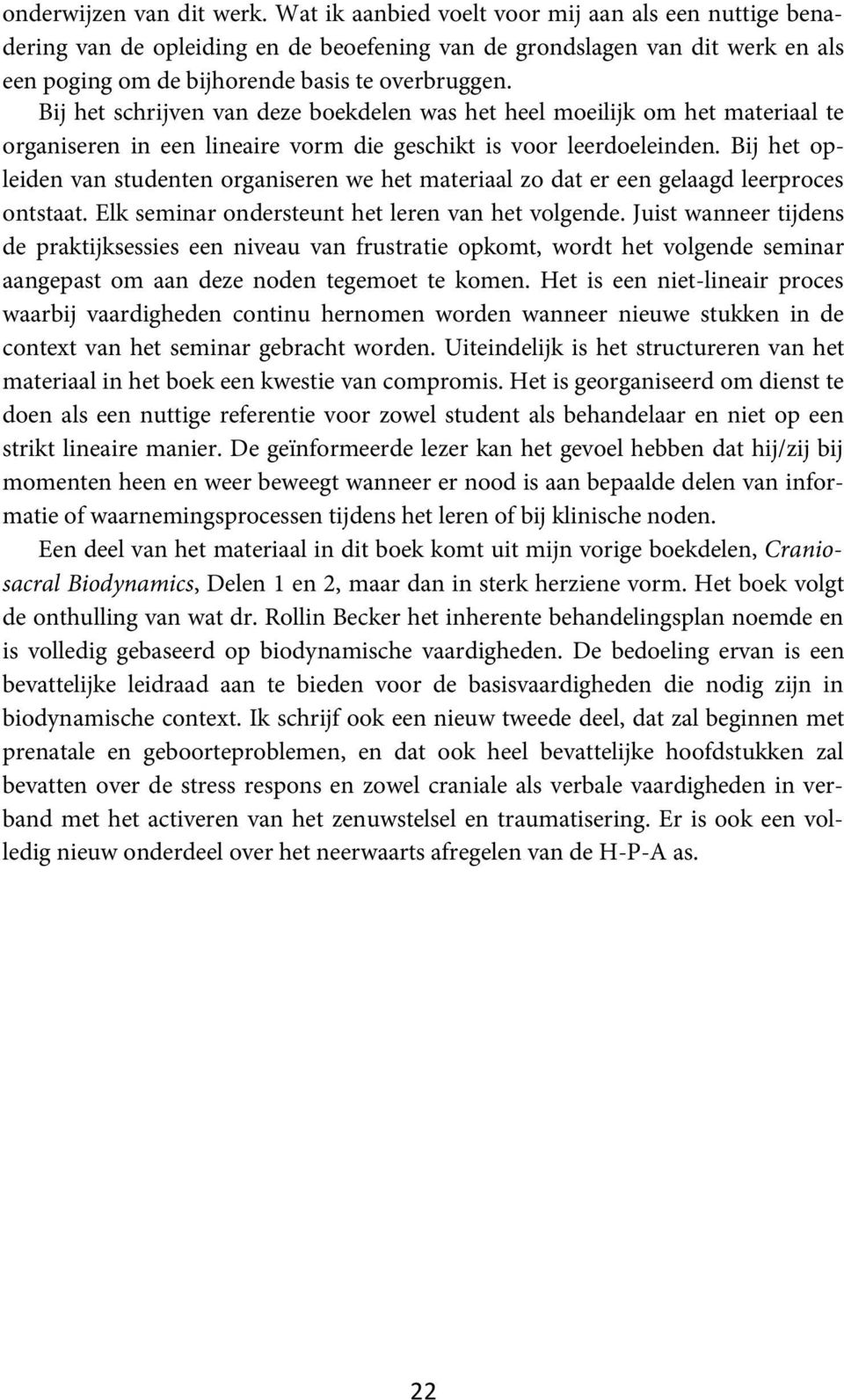 Bij het schrijven van deze boekdelen was het heel moeilijk om het materiaal te organiseren in een lineaire vorm die geschikt is voor leerdoeleinden.