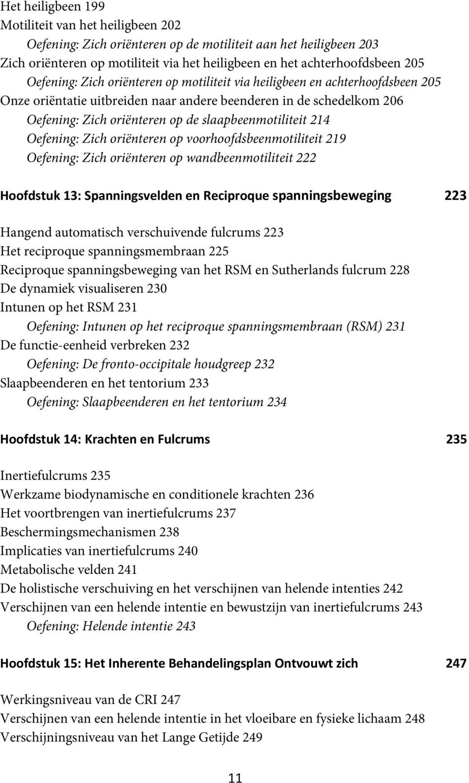 slaapbeenmotiliteit 214 Oefening: Zich oriënteren op voorhoofdsbeenmotiliteit 219 Oefening: Zich oriënteren op wandbeenmotiliteit 222 Hoofdstuk 13: Spanningsvelden en Reciproque spanningsbeweging 223