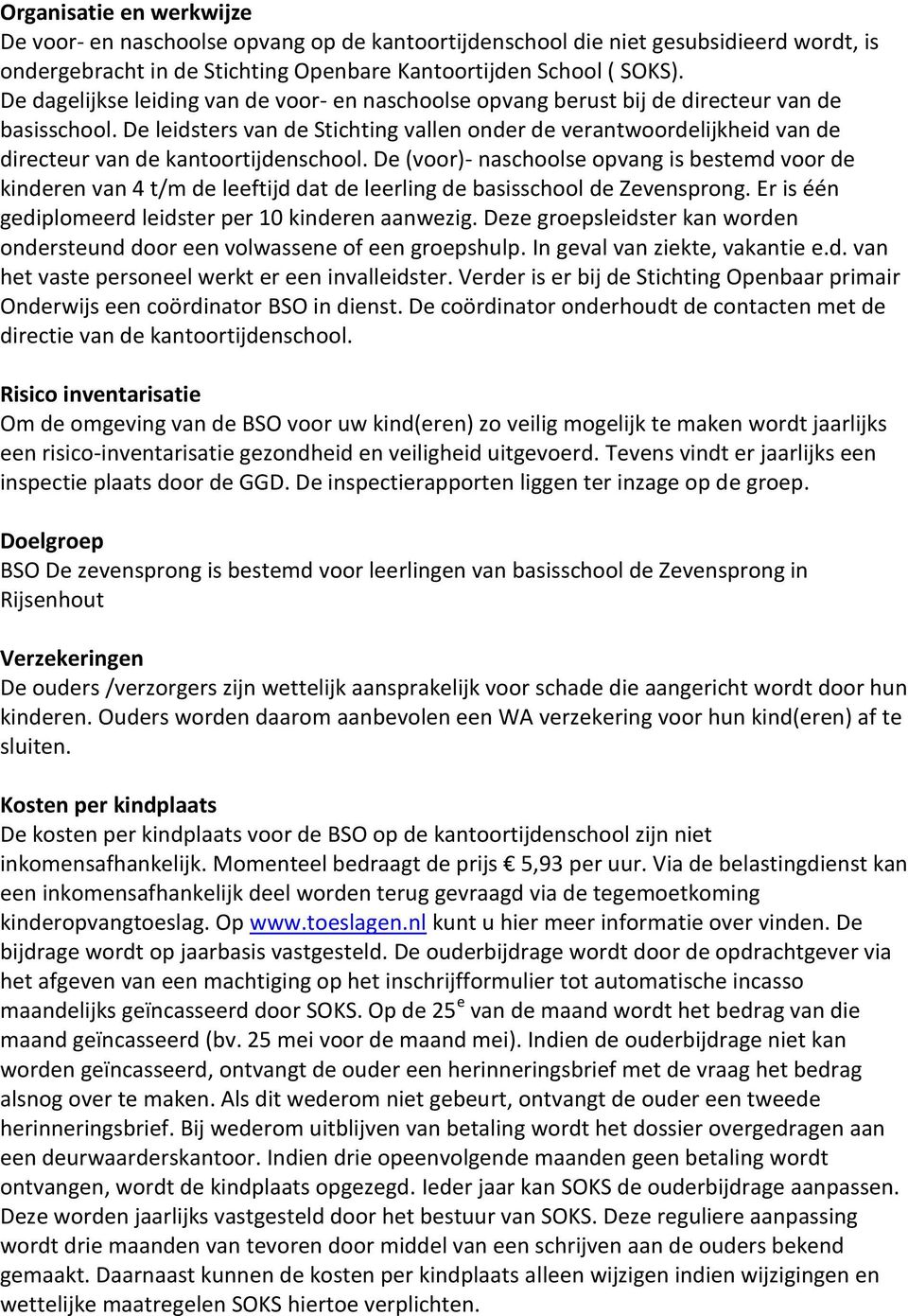 De leidsters van de Stichting vallen onder de verantwoordelijkheid van de directeur van de kantoortijdenschool.