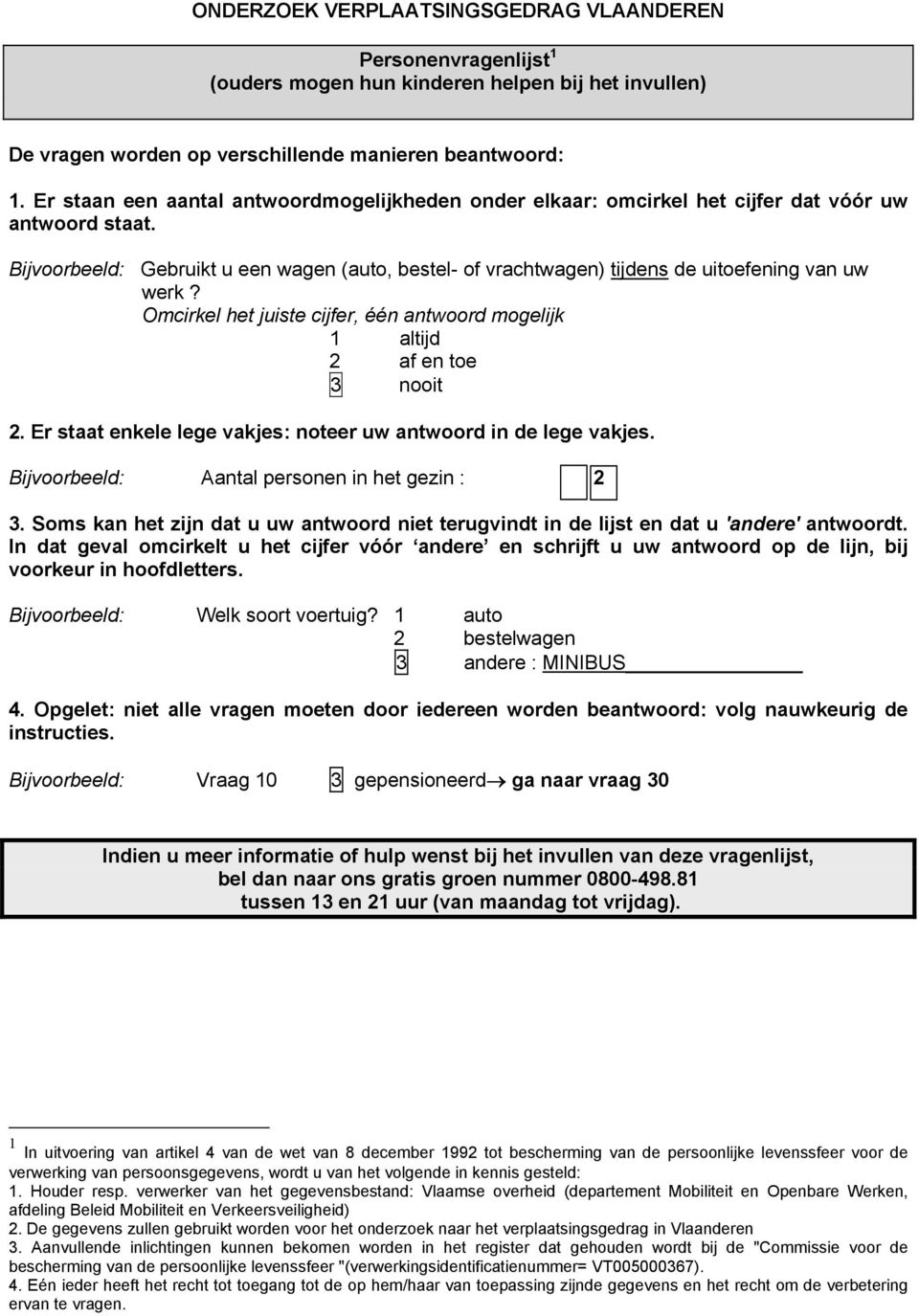 Bijvoorbeeld: Gebruikt u een wagen (auto, bestel- of vrachtwagen) tijdens de uitoefening van uw werk? 1 altijd 2 af en toe 3 nooit 2. Er staat enkele lege vakjes: noteer uw antwoord in de lege vakjes.