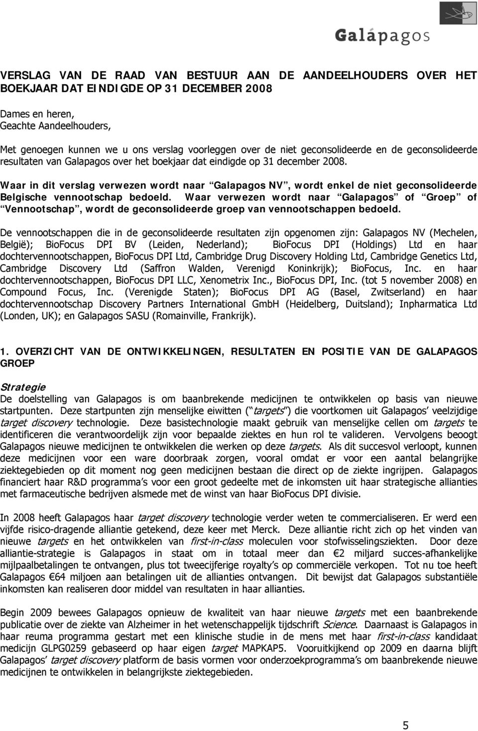 Waar in dit verslag verwezen wordt naar Galapagos NV, wordt enkel de niet geconsolideerde Belgische vennootschap bedoeld.