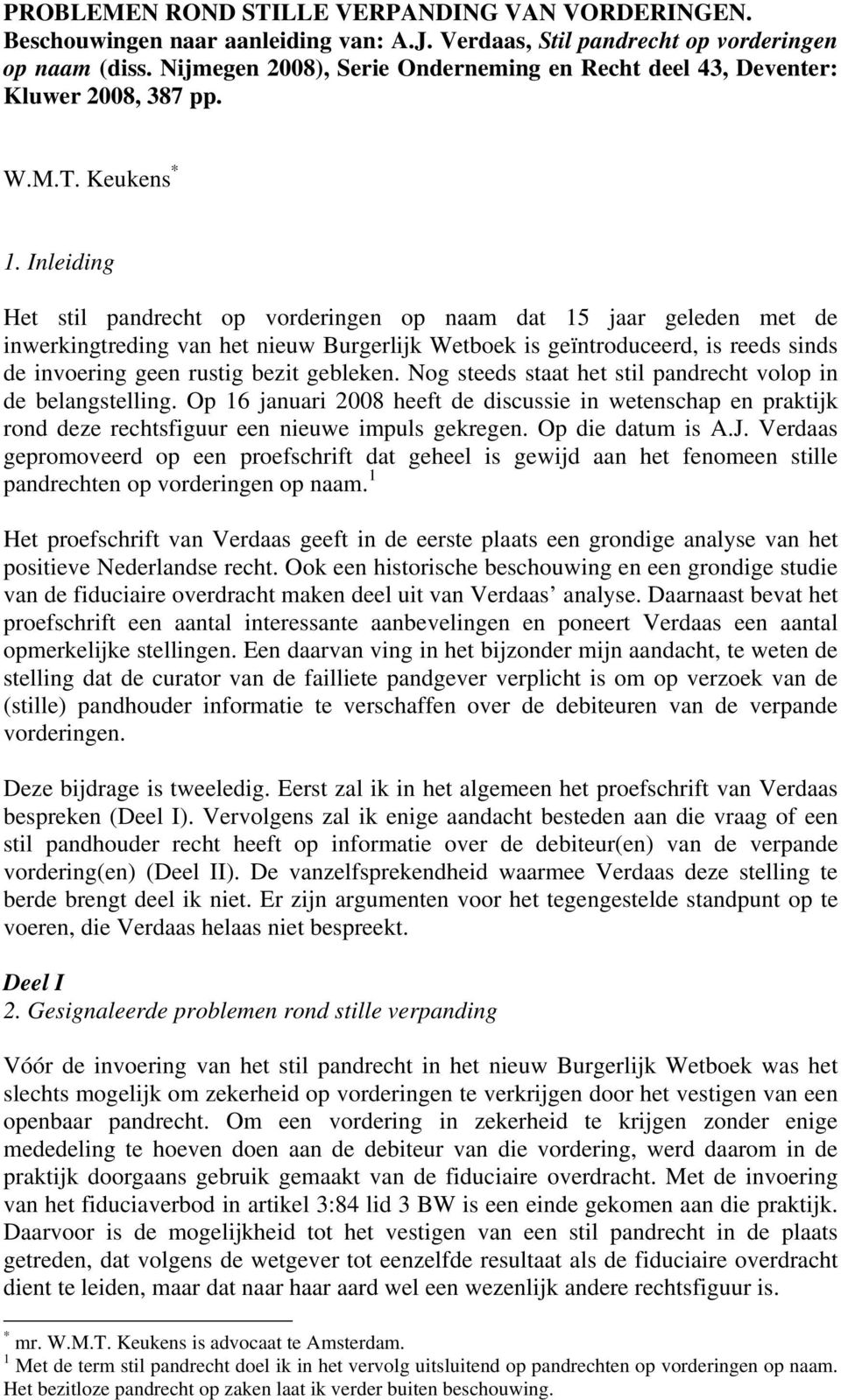 Inleiding Het stil pandrecht op vorderingen op naam dat 15 jaar geleden met de inwerkingtreding van het nieuw Burgerlijk Wetboek is geïntroduceerd, is reeds sinds de invoering geen rustig bezit