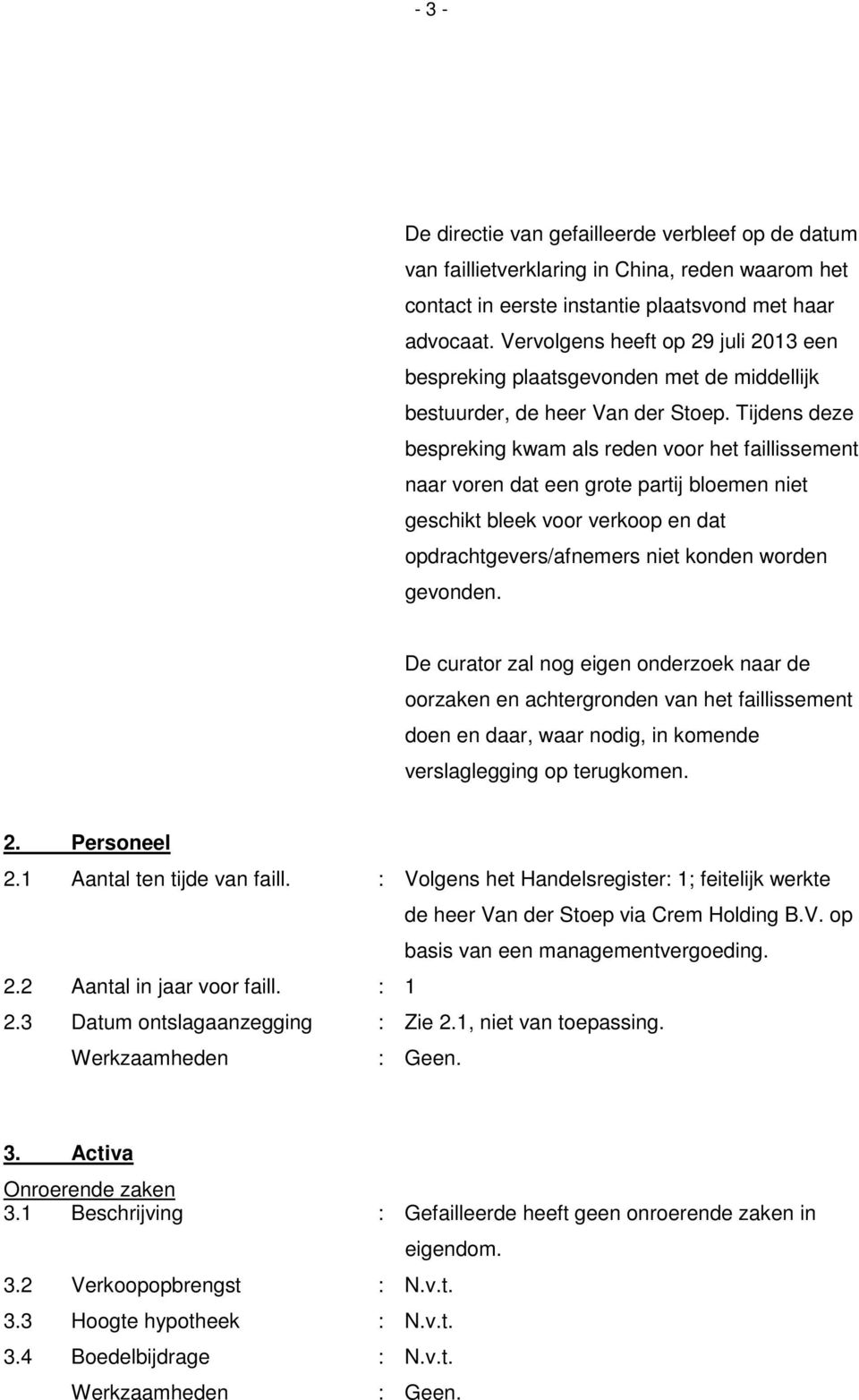 Tijdens deze bespreking kwam als reden voor het faillissement naar voren dat een grote partij bloemen niet geschikt bleek voor verkoop en dat opdrachtgevers/afnemers niet konden worden gevonden.