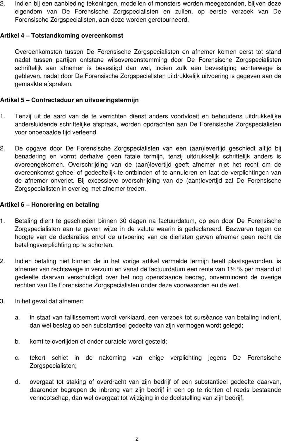 Artikel 4 Totstandkoming overeenkomst Overeenkomsten tussen De Forensische Zorgspecialisten en afnemer komen eerst tot stand nadat tussen partijen ontstane wilsovereenstemming door De Forensische