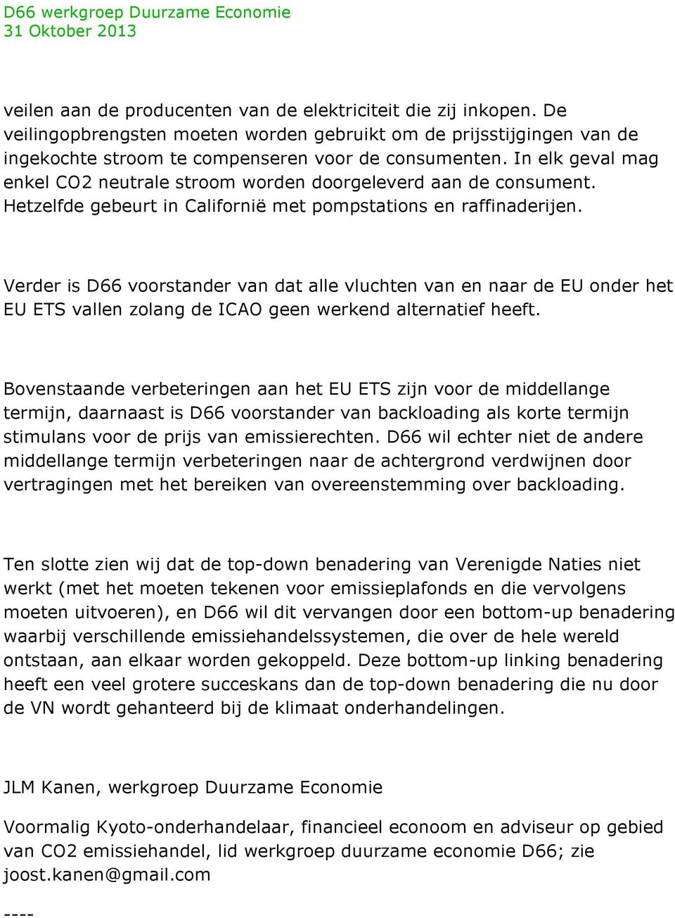 Verder is D66 voorstander van dat alle vluchten van en naar de EU onder het EU ETS vallen zolang de ICAO geen werkend alternatief heeft.