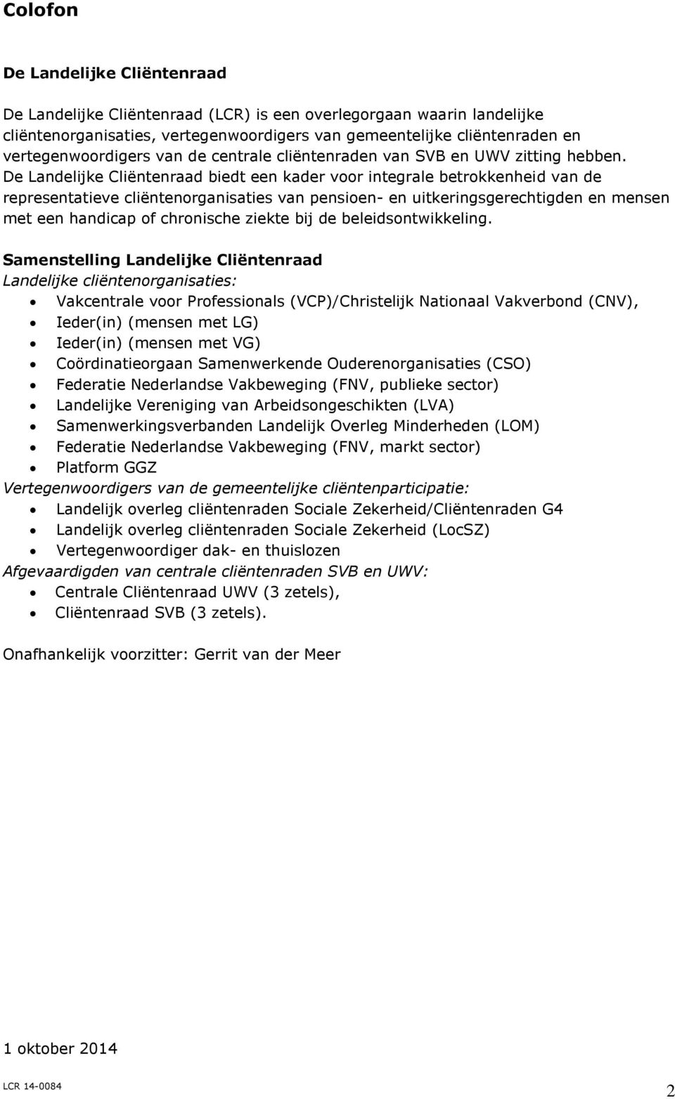 De Landelijke Cliëntenraad biedt een kader voor integrale betrokkenheid van de representatieve cliëntenorganisaties van pensioen- en uitkeringsgerechtigden en mensen met een handicap of chronische