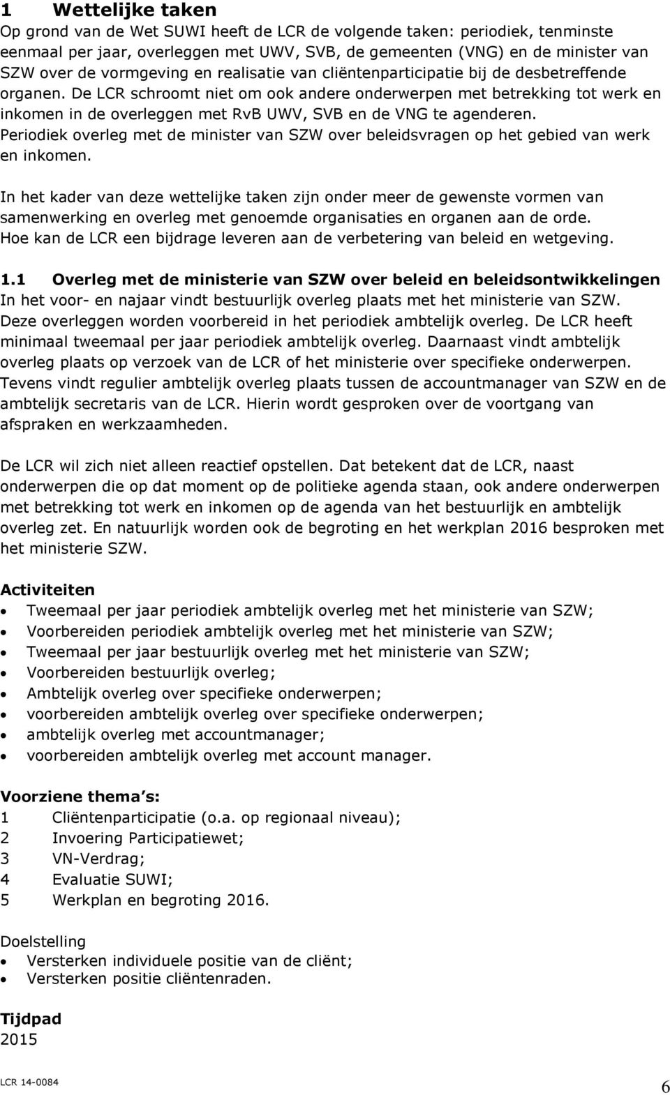 De LCR schroomt niet om ook andere onderwerpen met betrekking tot werk en inkomen in de overleggen met RvB UWV, SVB en de VNG te agenderen.