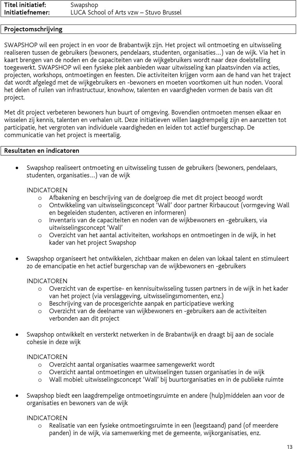 Via het in kaart brengen van de noden en de capaciteiten van de wijkgebruikers wordt naar deze doelstelling toegewerkt.