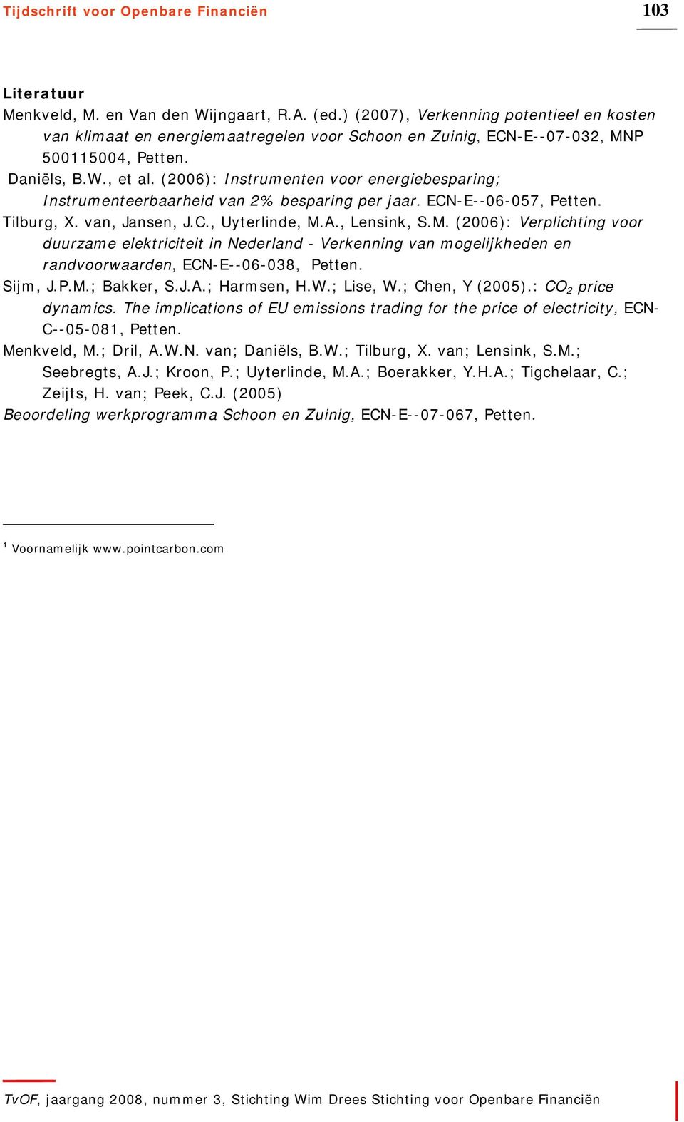 (2006): Instrumenten voor energiebesparing; Instrumenteerbaarheid van 2% besparing per jaar. ECN-E--06-057, Petten. Tilburg, X. van, Jansen, J.C., Uyterlinde, M.