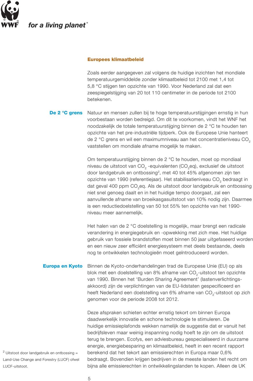 De 2 C grens Natuur en mensen zullen bij te hoge temperatuurstijgingen ernstig in hun voorbestaan worden bedreigd.