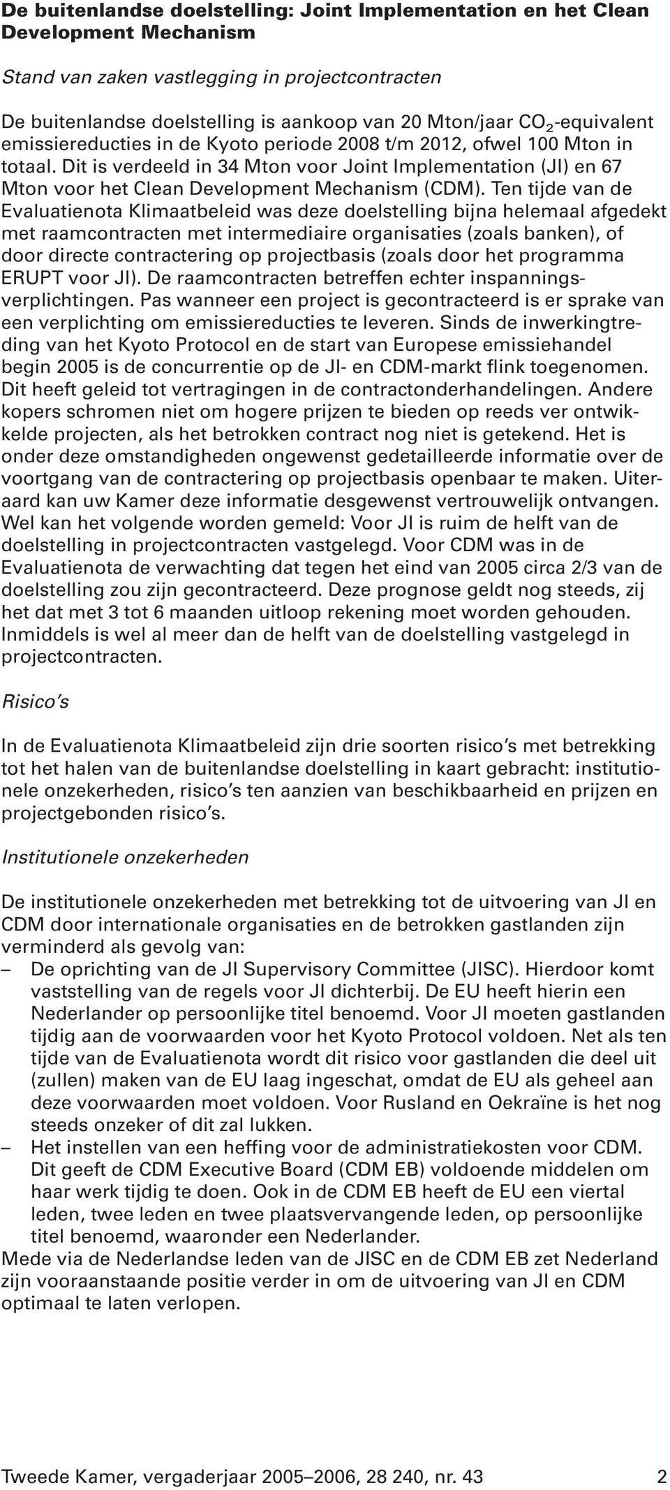 Dit is verdeeld in 34 Mton voor Joint Implementation (JI) en 67 Mton voor het Clean Development Mechanism (CDM).