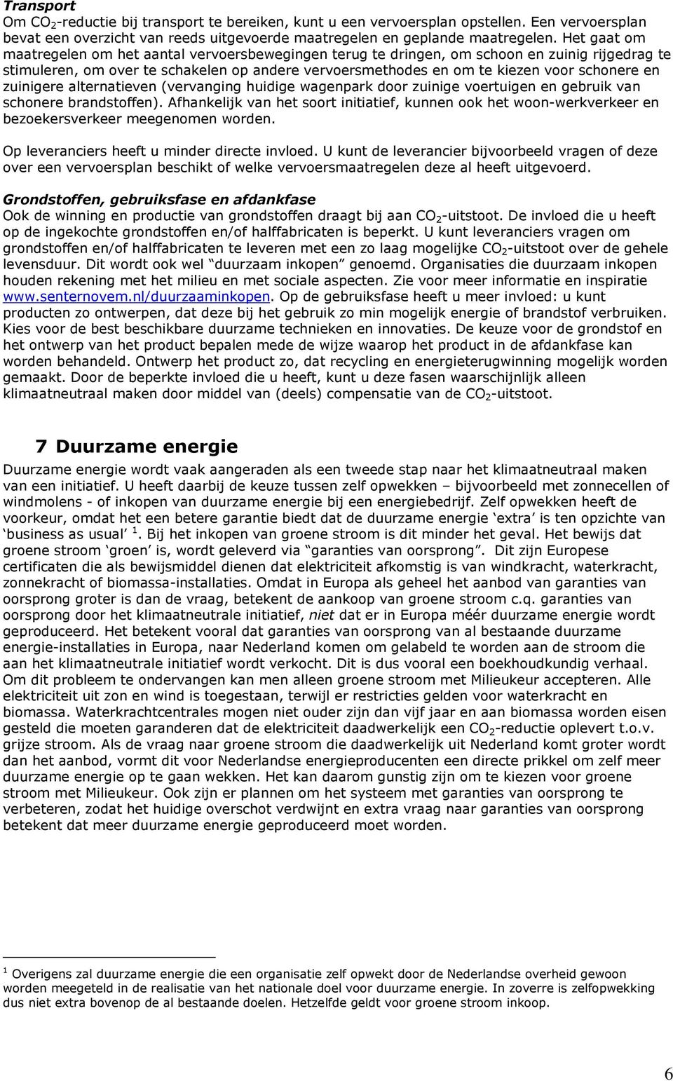 en zuinigere alternatieven (vervanging huidige wagenpark door zuinige voertuigen en gebruik van schonere brandstoffen).