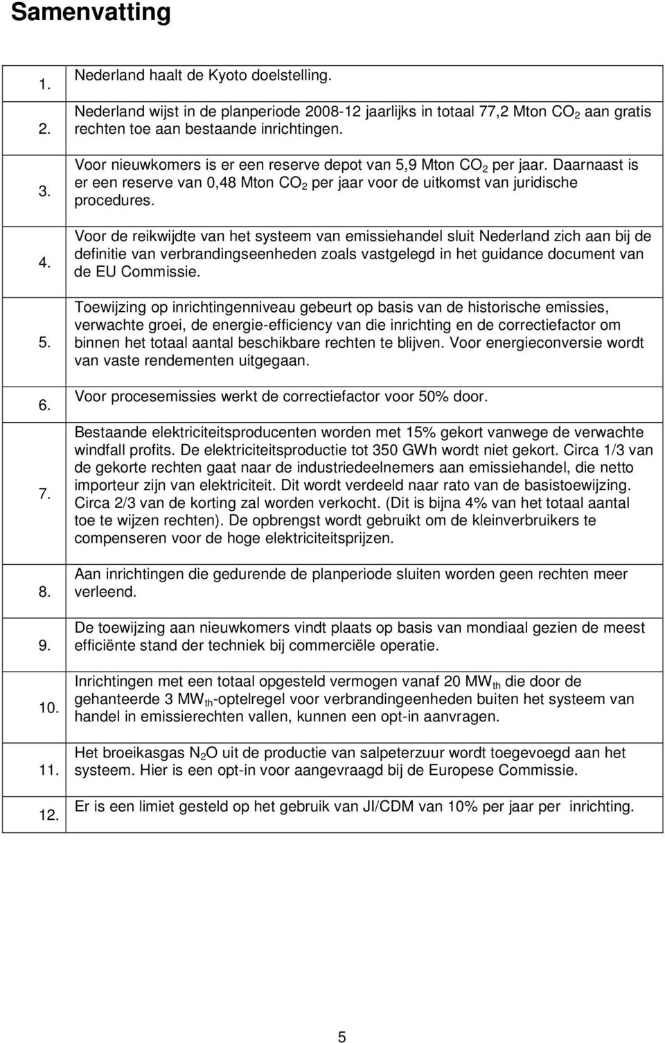 Daarnaast is er een reserve van 0,48 Mton CO 2 per jaar voor de uitkomst van juridische procedures.