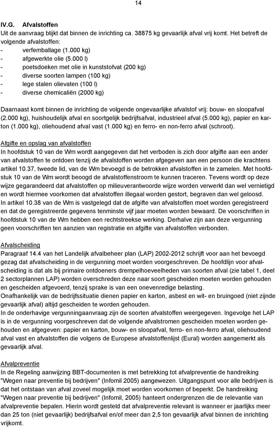 volgende ongevaarlijke afvalstof vrij: bouw- en sloopafval (2.000 kg), huishoudelijk afval en soortgelijk bedrijfsafval, industrieel afval (5.000 kg), papier en karton (1.