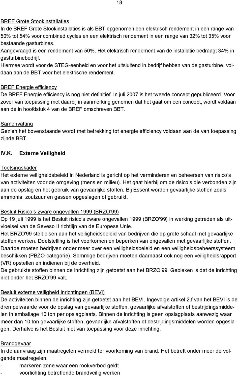 Hiermee wordt voor de STEG-eenheid en voor het uitsluitend in bedrijf hebben van de gasturbine. voldaan aan de BBT voor het elektrische rendement.