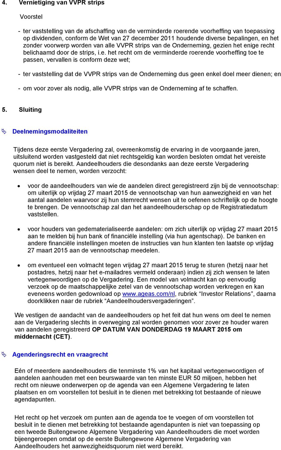 te passen, vervallen is conform deze wet; - ter vaststelling dat de VVPR strips van de Onderneming dus geen enkel doel meer dienen; en - om voor zover als nodig, alle VVPR strips van de Onderneming