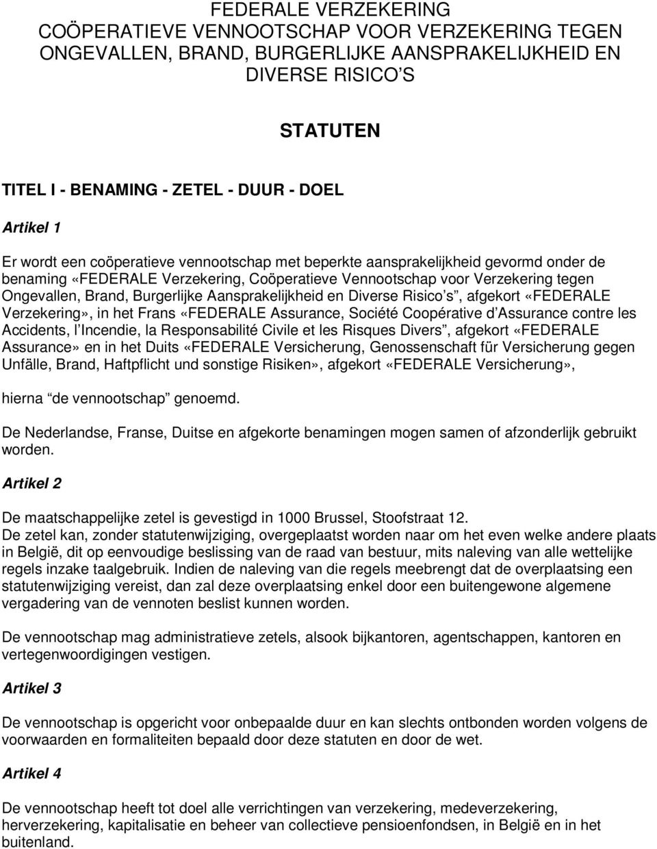 Aansprakelijkheid en Diverse Risico s, afgekort «FEDERALE Verzekering», in het Frans «FEDERALE Assurance, Société Coopérative d Assurance contre les Accidents, l Incendie, la Responsabilité Civile et