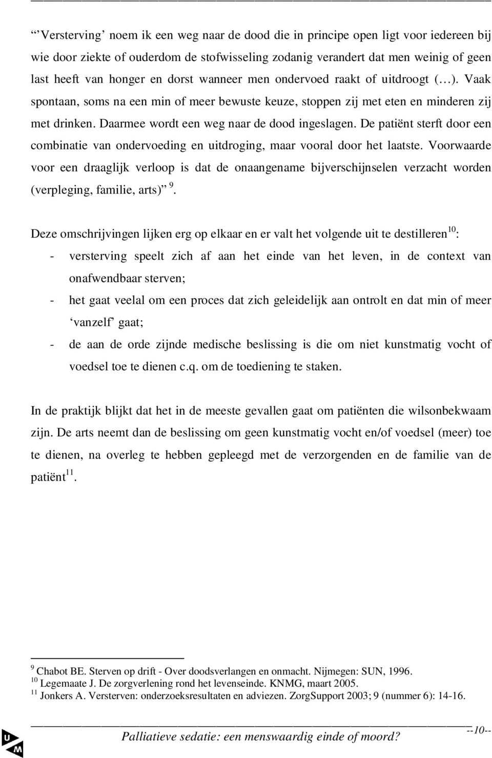 Daarmee wordt een weg naar de dood ingeslagen. De patiënt sterft door een combinatie van ondervoeding en uitdroging, maar vooral door het laatste.