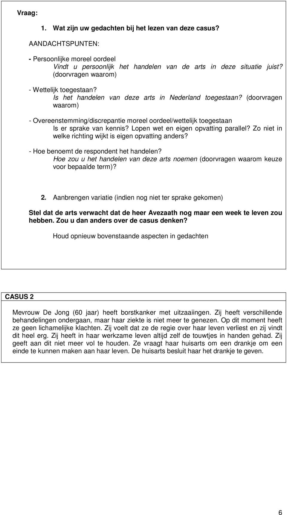 (doorvragen waarom) - Overeenstemming/discrepantie moreel oordeel/wettelijk toegestaan Is er sprake van kennis? Lopen wet en eigen opvatting parallel?