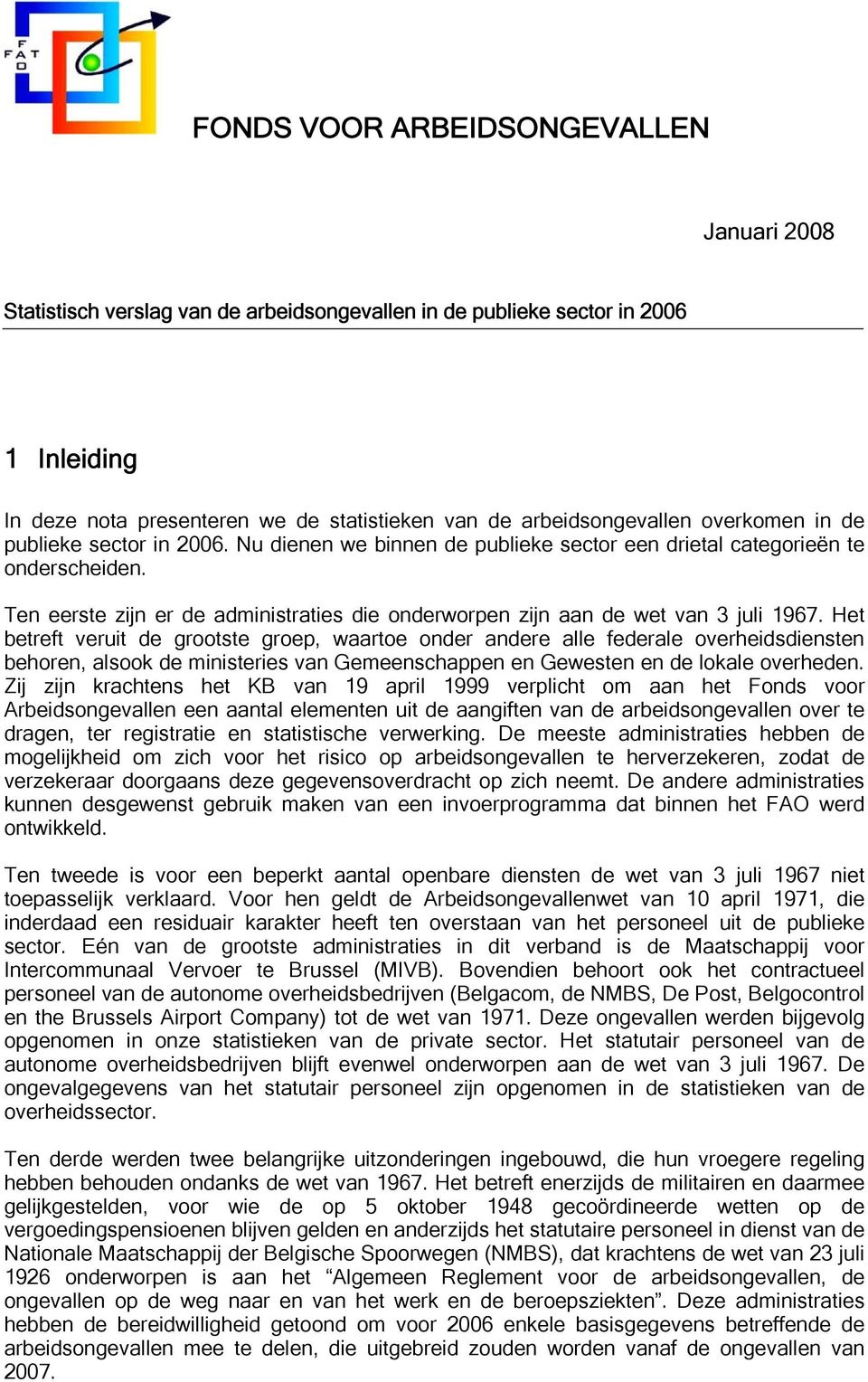 Ten eerste zijn er de administraties die onderworpen zijn aan de wet van 3 juli 1967.