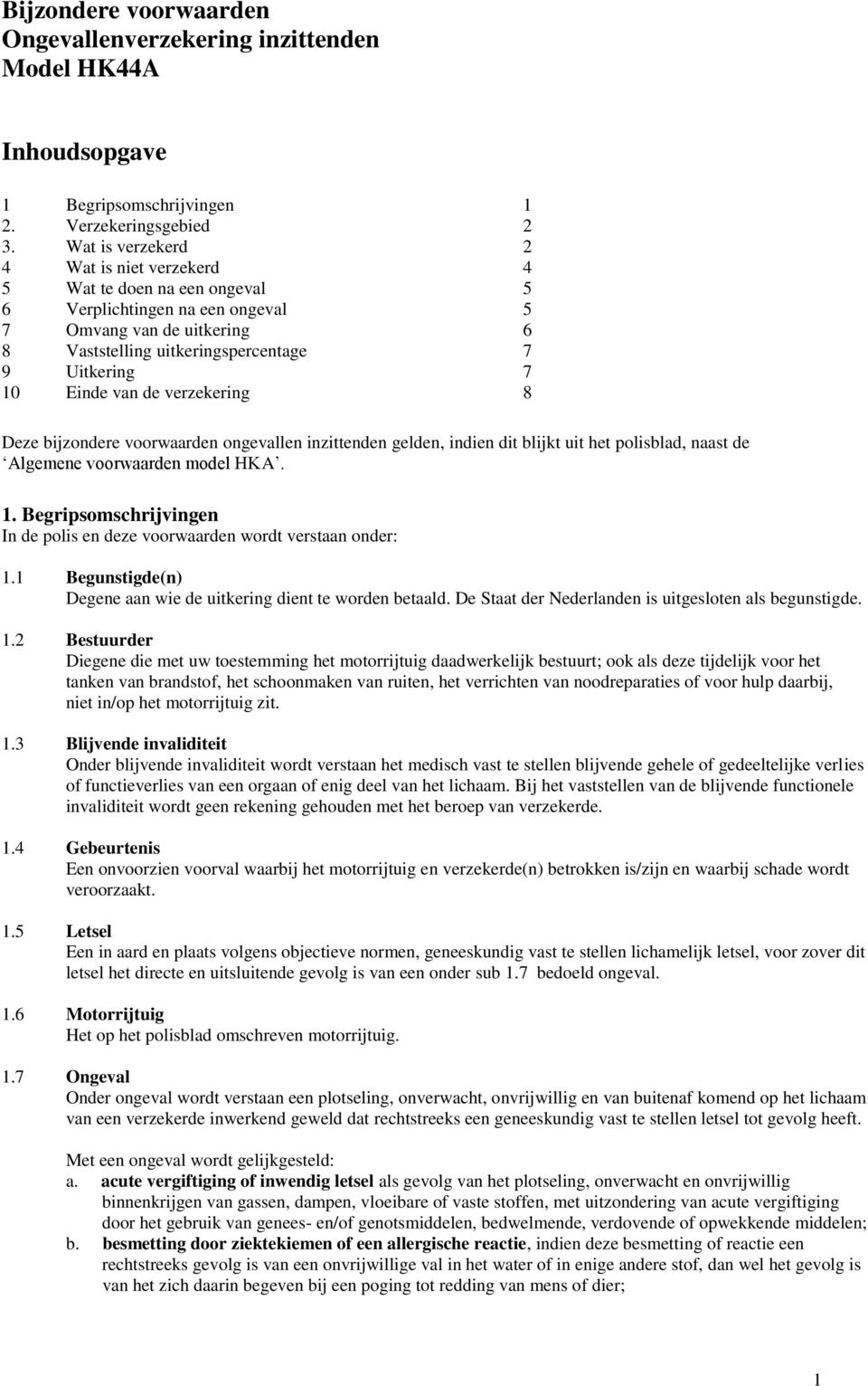 van de verzekering 8 Deze bijzondere voorwaarden ongevallen inzittenden gelden, indien dit blijkt uit het polisblad, naast de Algemene voorwaarden model HKA. 1.