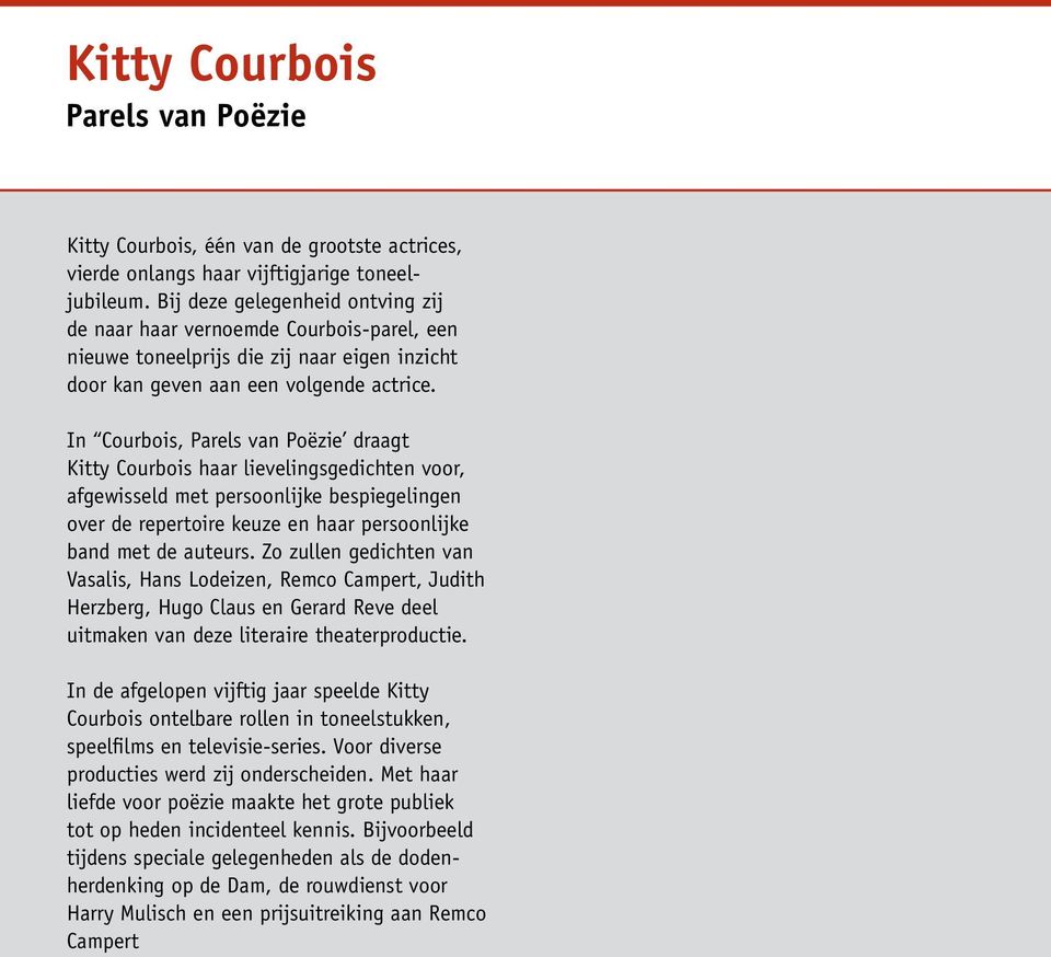 In Courbois, Parels van Poëzie draagt Kitty Courbois haar lievelingsgedichten voor, afgewisseld met persoonlijke bespiegelingen over de repertoire keuze en haar persoonlijke band met de auteurs.