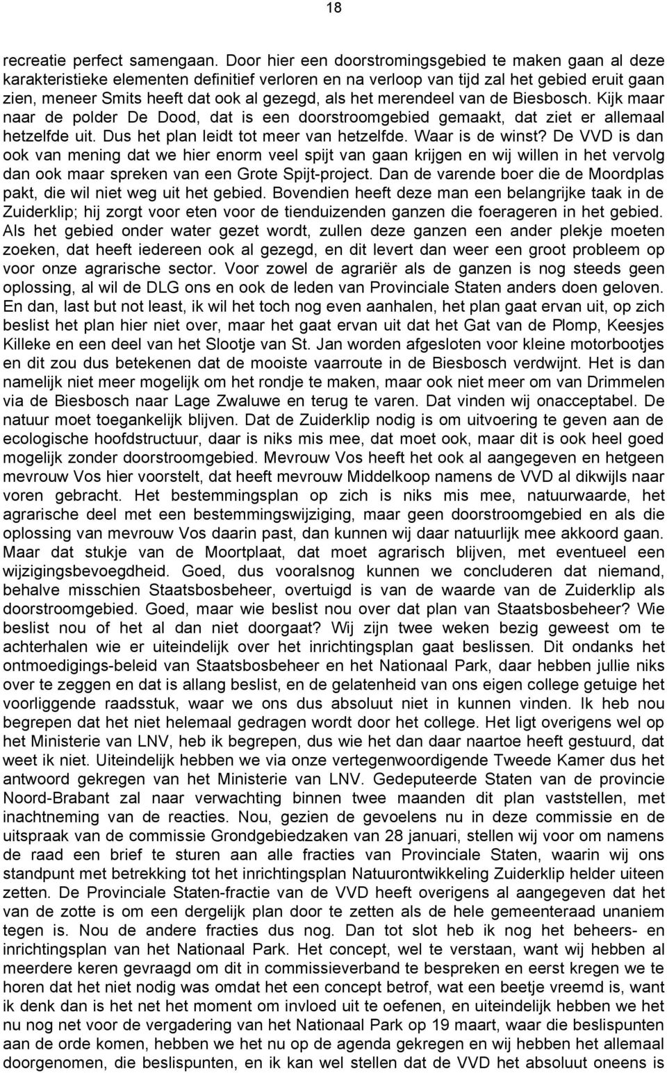 het merendeel van de Biesbosch. Kijk maar naar de polder De Dood, dat is een doorstroomgebied gemaakt, dat ziet er allemaal hetzelfde uit. Dus het plan leidt tot meer van hetzelfde. Waar is de winst?