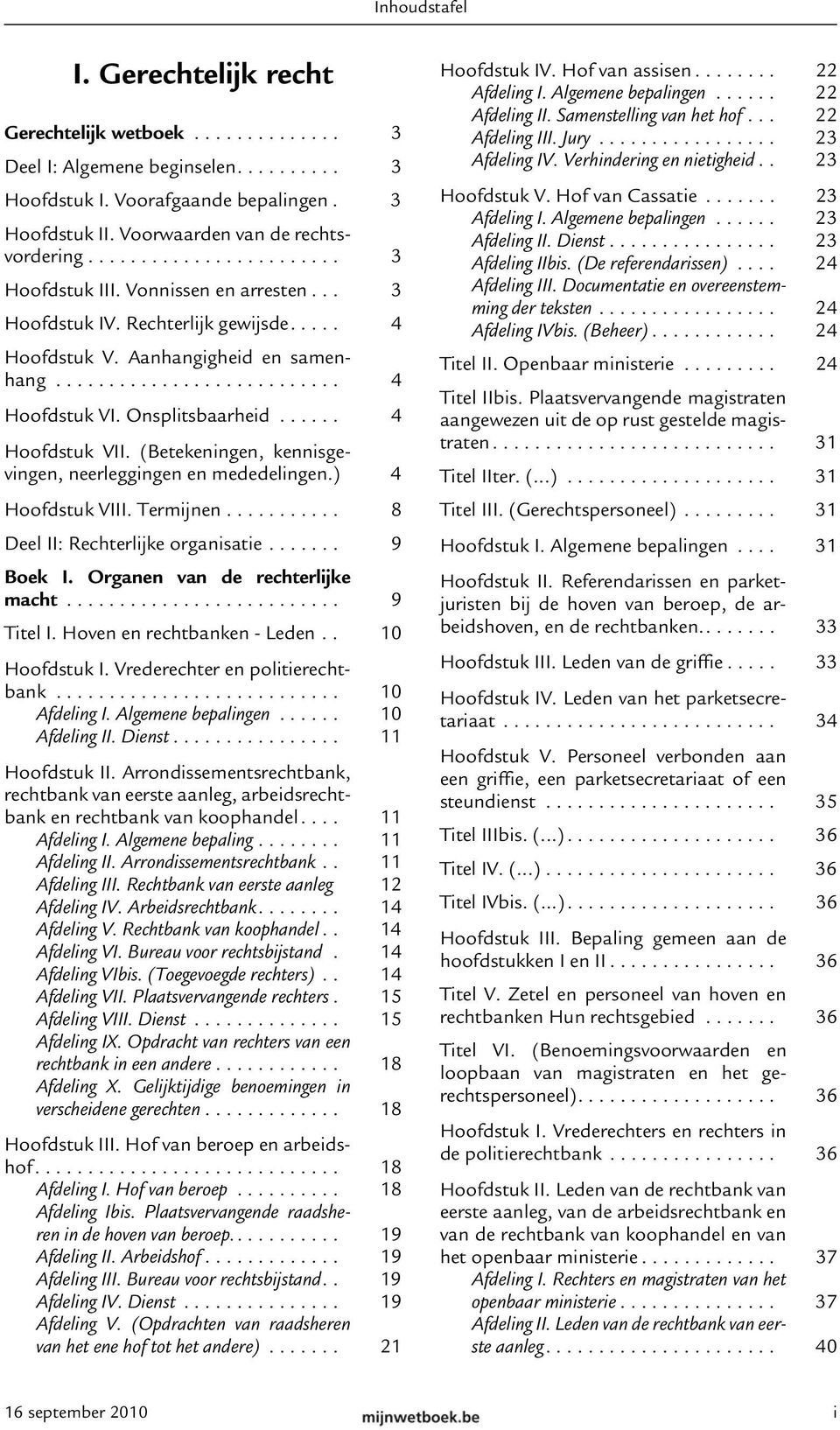 Onsplitsbaarheid...... 4 Hoofdstuk VII. (Betekeningen, kennisgevingen, neerleggingen en mededelingen.) 4 Hoofdstuk VIII. Termijnen........... 8 Deel II: Rechterlijke organisatie....... 9 Boek I.