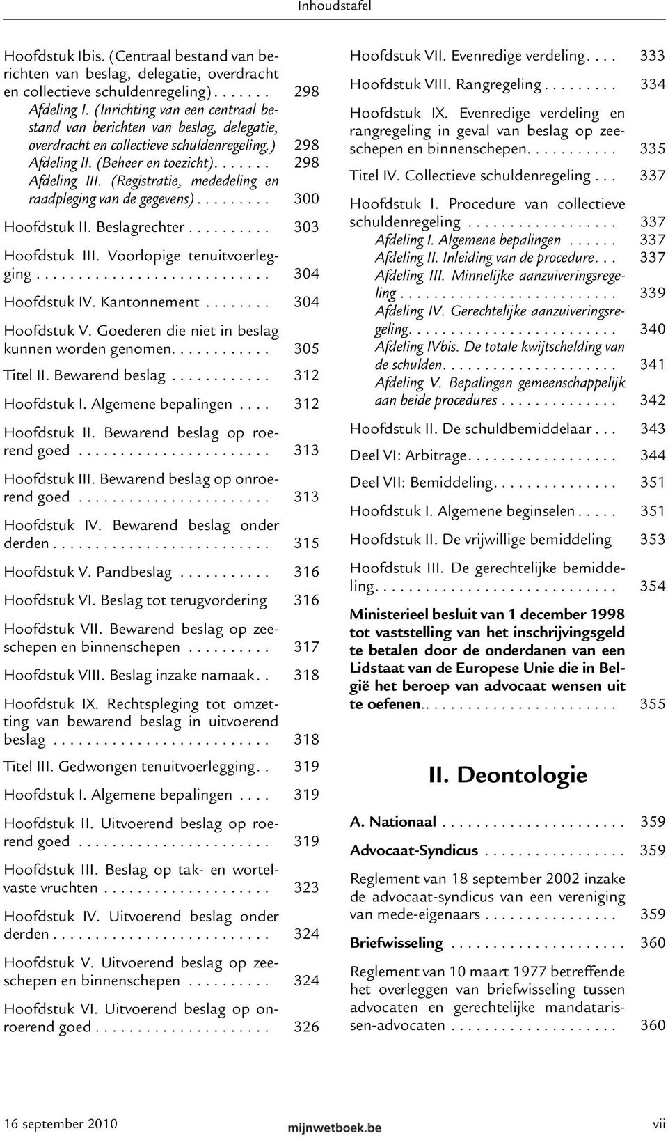 (Registratie, mededeling en raadpleging van de gegevens)......... 300 Hoofdstuk II. Beslagrechter.......... 303 Hoofdstuk III. Voorlopige tenuitvoerlegging............................ 304 Hoofdstuk IV.